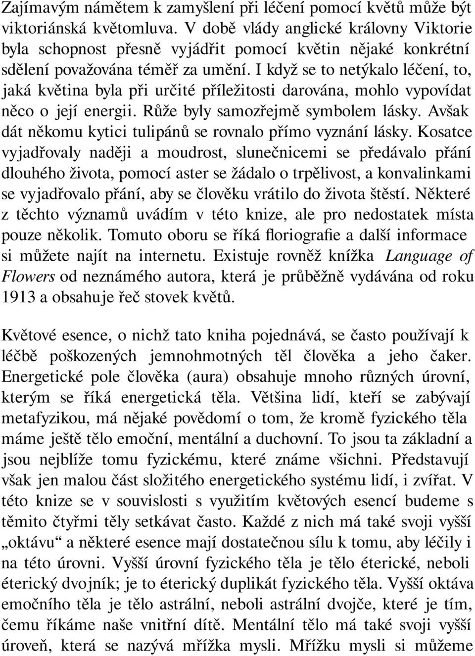 I když se to netýkalo léčení, to, jaká květina byla při určité příležitosti darována, mohlo vypovídat něco o její energii. Růže byly samozřejmě symbolem lásky.