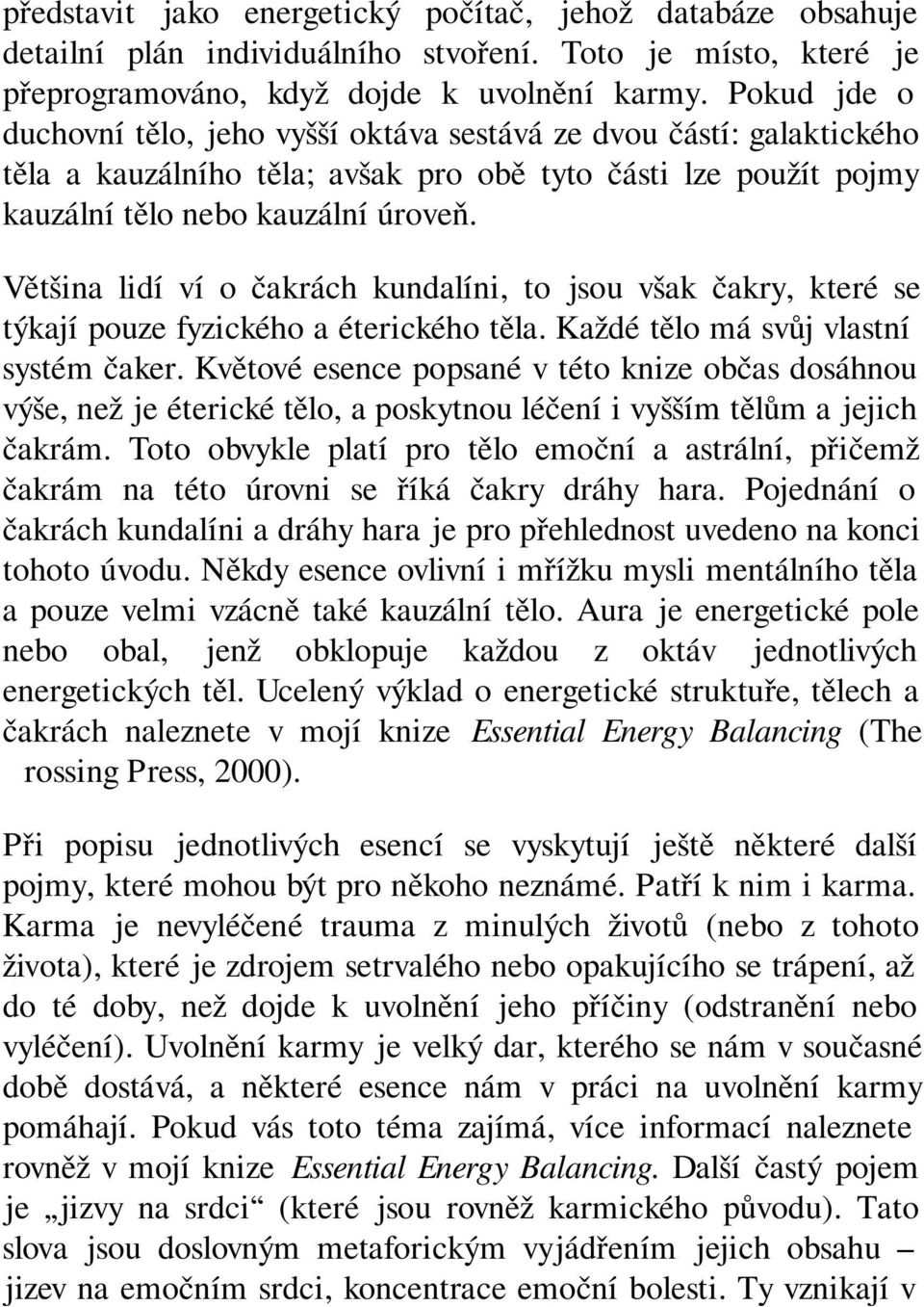 Většina lidí ví o čakrách kundalíni, to jsou však čakry, které se týkají pouze fyzického a éterického těla. Každé tělo má svůj vlastní systém čaker.