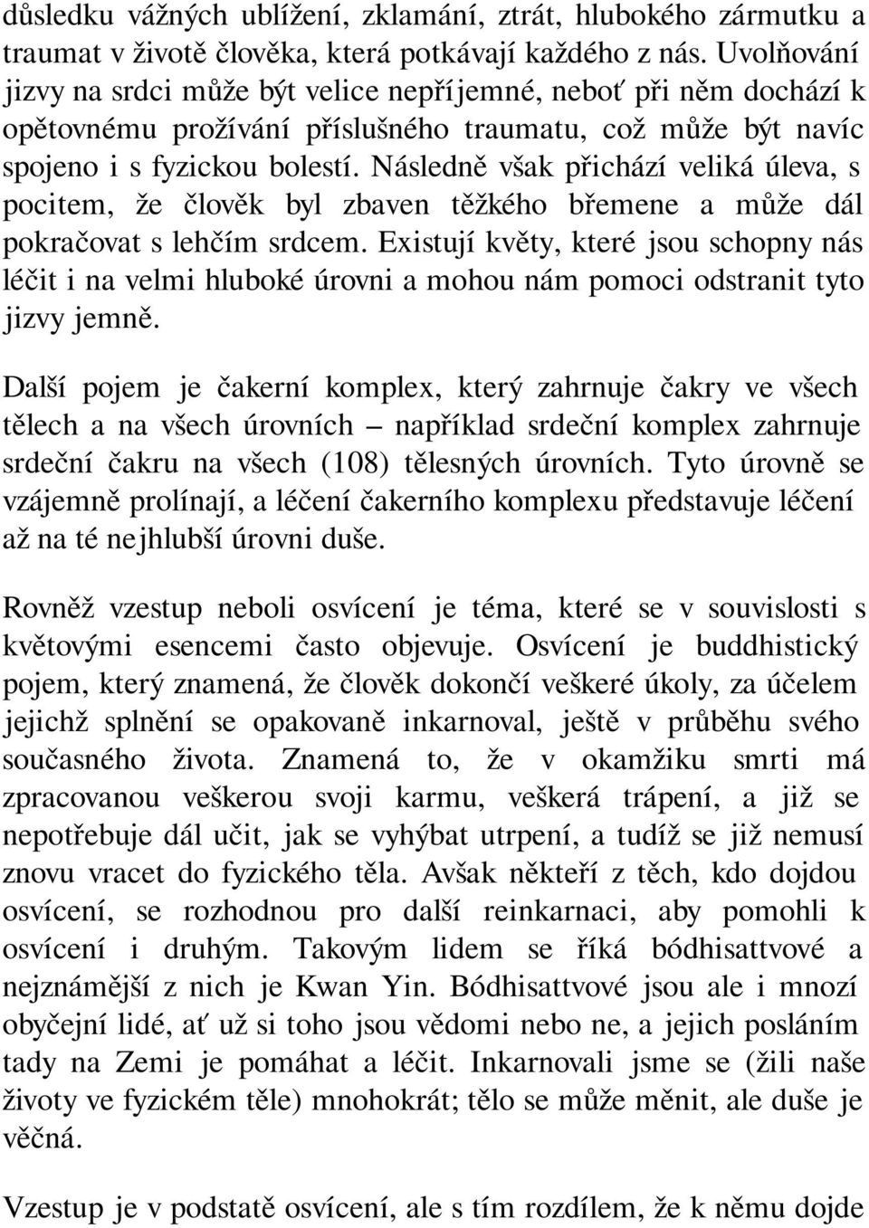 Následně však přichází veliká úleva, s pocitem, že člověk byl zbaven těžkého břemene a může dál pokračovat s lehčím srdcem.