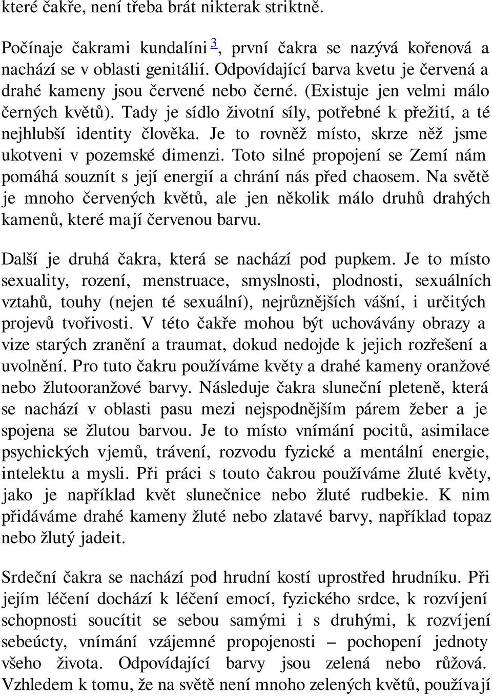 Je to rovněž místo, skrze něž jsme ukotveni v pozemské dimenzi. Toto silné propojení se Zemí nám pomáhá souznít s její energií a chrání nás před chaosem.