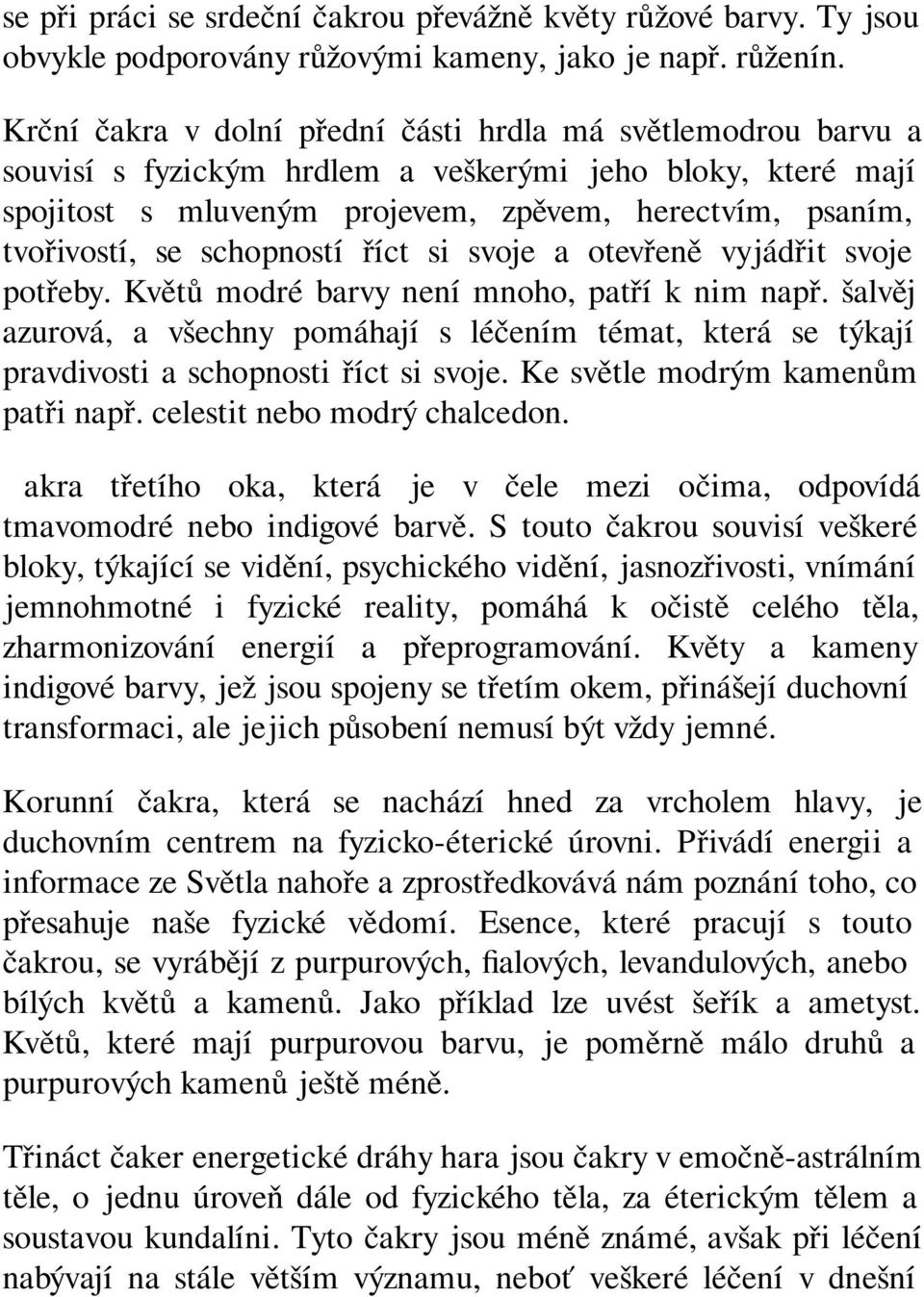 schopností říct si svoje a otevřeně vyjádřit svoje potřeby. Květů modré barvy není mnoho, patří k nim např.