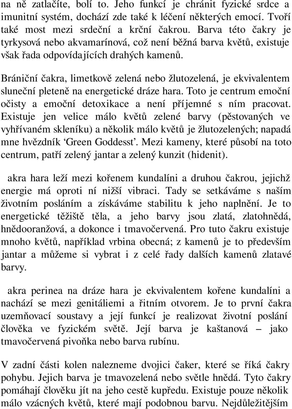 Brániční čakra, limetkově zelená nebo žlutozelená, je ekvivalentem sluneční pleteně na energetické dráze hara. Toto je centrum emoční očisty a emoční detoxikace a není příjemné s ním pracovat.