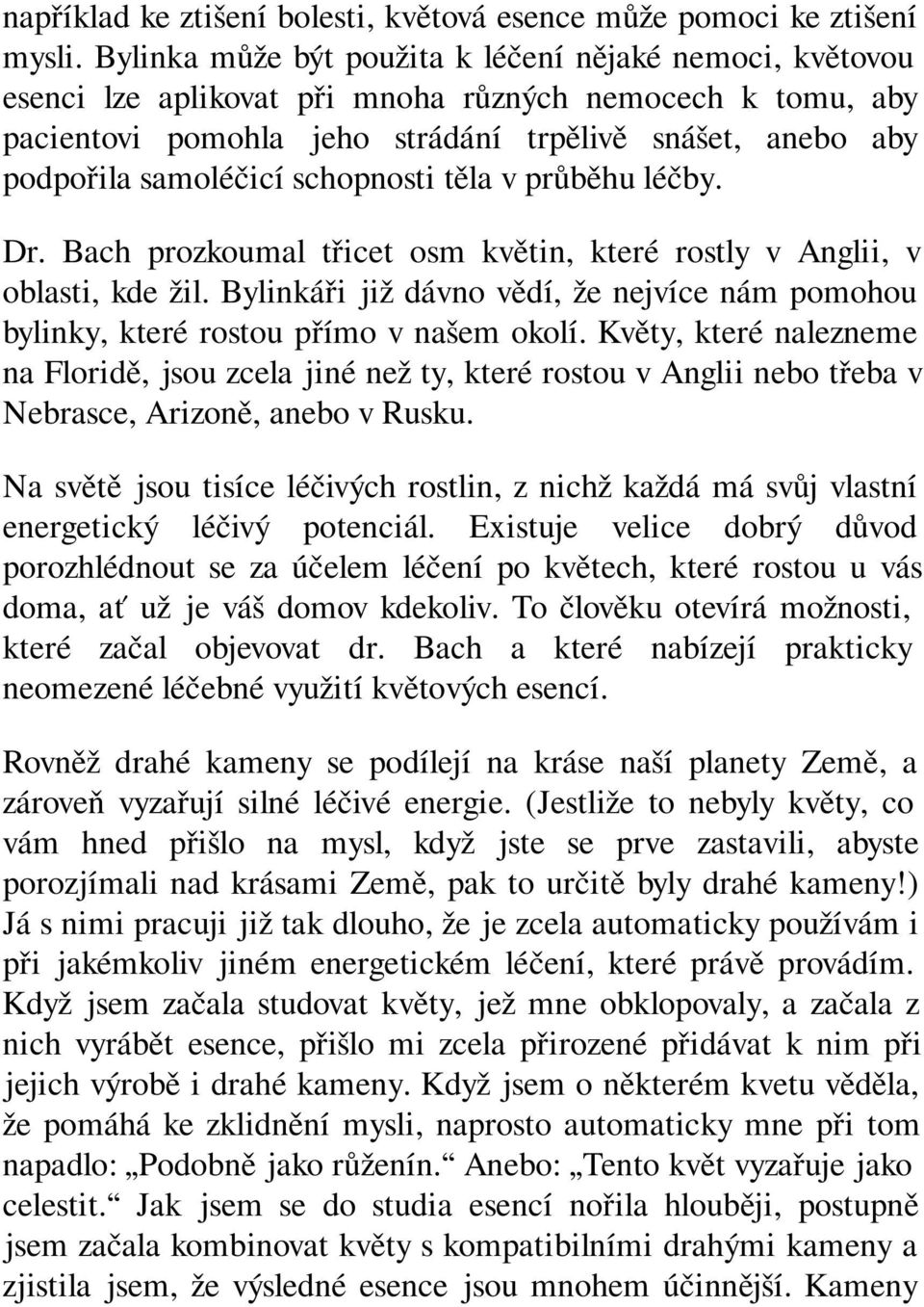 schopnosti těla v průběhu léčby. Dr. Bach prozkoumal třicet osm květin, které rostly v Anglii, v oblasti, kde žil.