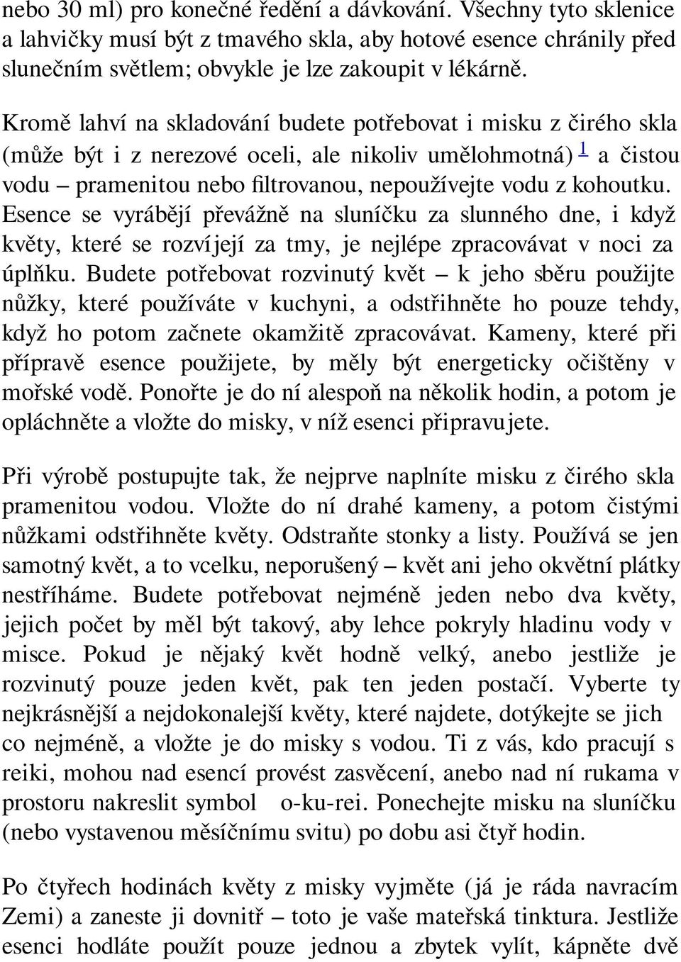 Esence se vyrábějí převážně na sluníčku za slunného dne, i když květy, které se rozvíjejí za tmy, je nejlépe zpracovávat v noci za úplňku.