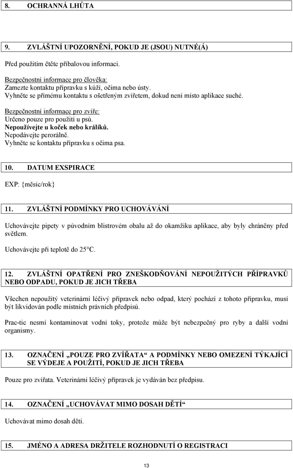 Nepodávejte perorálně. Vyhněte se kontaktu přípravku s očima psa. 10. DATUM EXSPIRACE EXP: {měsíc/rok} 11.