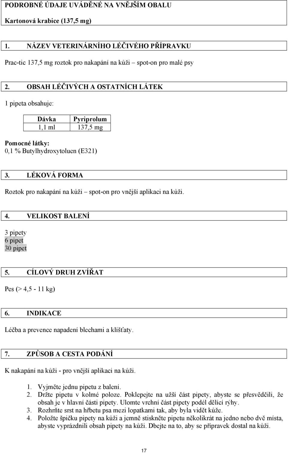 LÉKOVÁ FORMA Roztok pro nakapání na kůži spot-on pro vnější aplikaci na kůži. 4. VELIKOST BALENÍ 3 pipety 6 pipet 30 pipet 5. CÍLOVÝ DRUH ZVÍŘAT Pes (> 4,5-11 kg) 6.