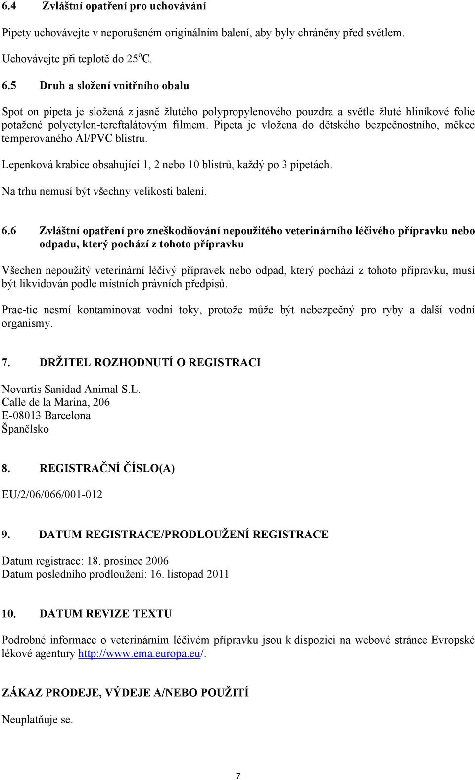 Pipeta je vložena do dětského bezpečnostního, měkce temperovaného Al/PVC blistru. Lepenková krabice obsahující 1, 2 nebo 10 blistrů, každý po 3 pipetách. Na trhu nemusí být všechny velikosti balení.