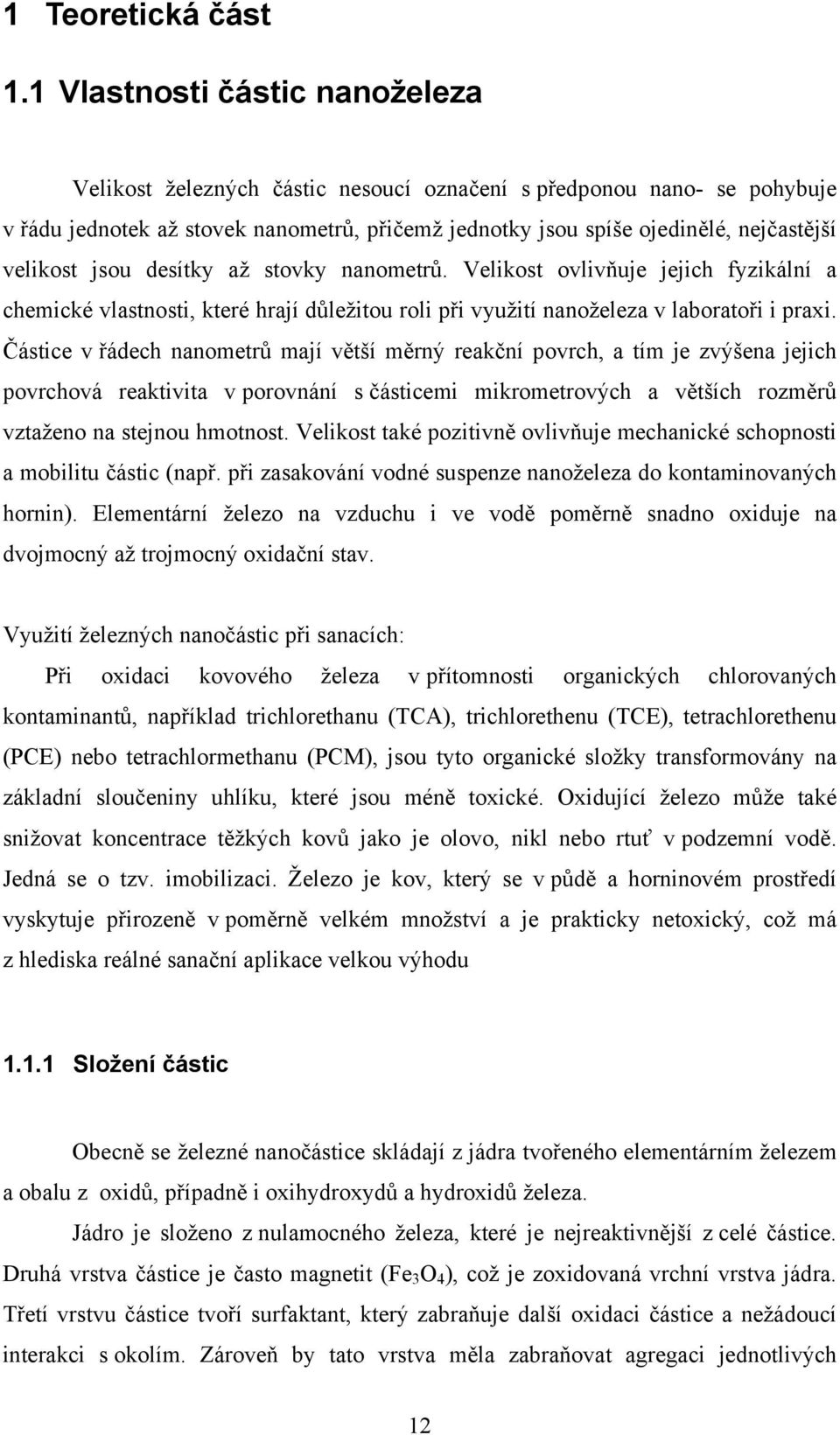 velikost jsou desítky až stovky nanometrů. Velikost ovlivňuje jejich fyzikální a chemické vlastnosti, které hrají důležitou roli při využití nanoželeza v laboratoři i praxi.