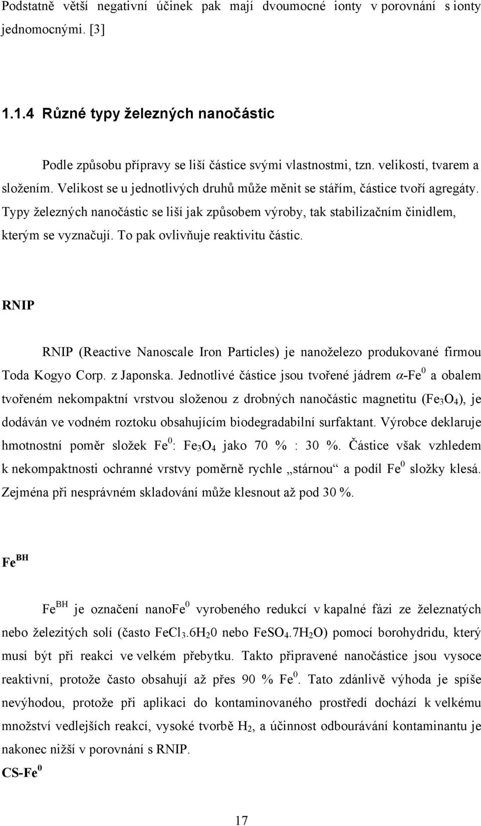 Typy železných nanočástic se liší jak způsobem výroby, tak stabilizačním činidlem, kterým se vyznačují. To pak ovlivňuje reaktivitu částic.