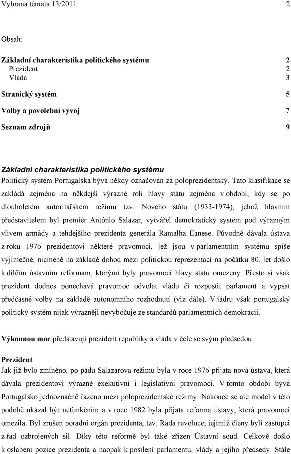 Tato klasifikace se zakládá zejména na někdejší výrazné roli hlavy státu zejména v období, kdy se po dlouholetém autoritářském režimu tzv.