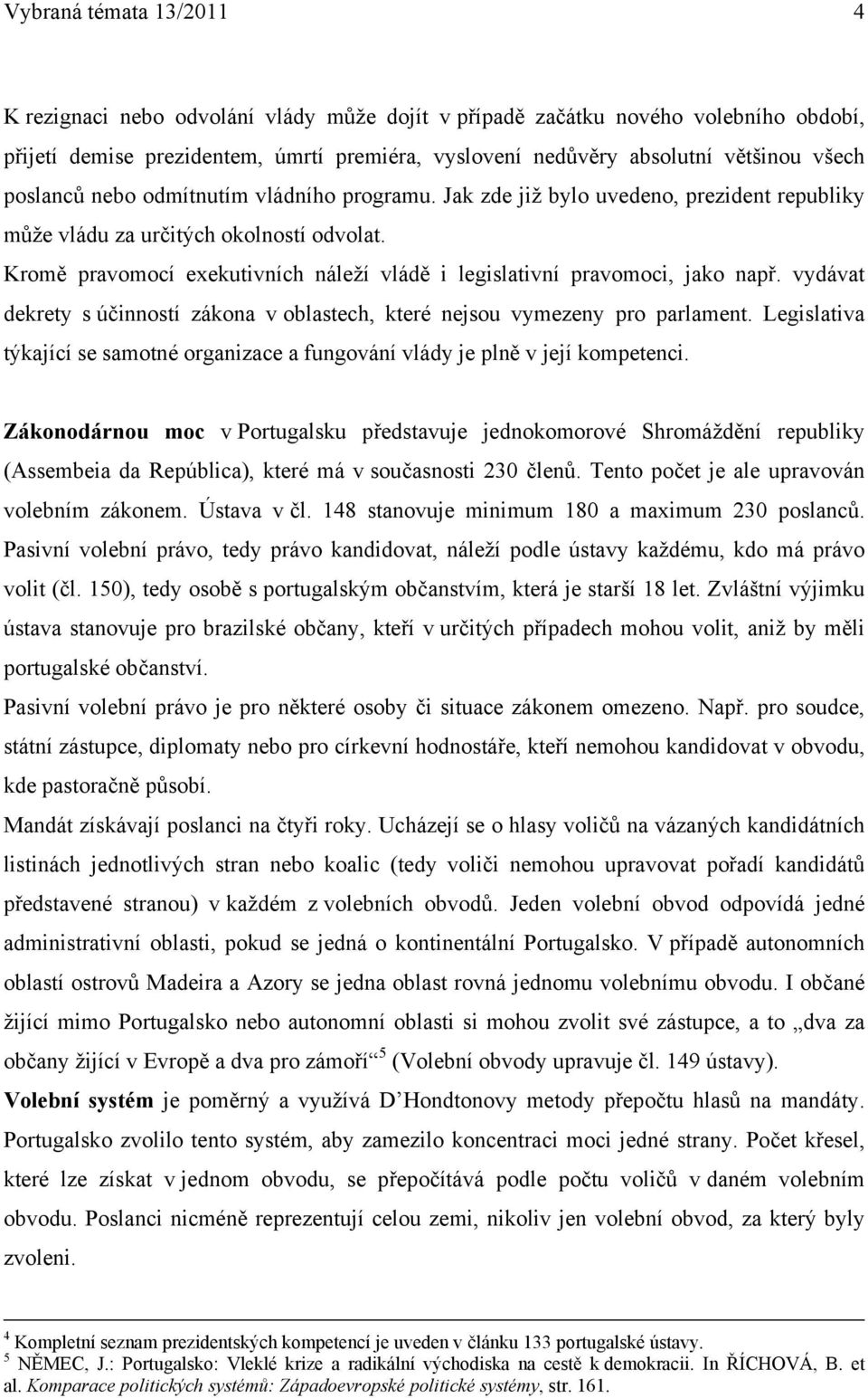 Kromě pravomocí exekutivních náleží vládě i legislativní pravomoci, jako např. vydávat dekrety s účinností zákona v oblastech, které nejsou vymezeny pro parlament.