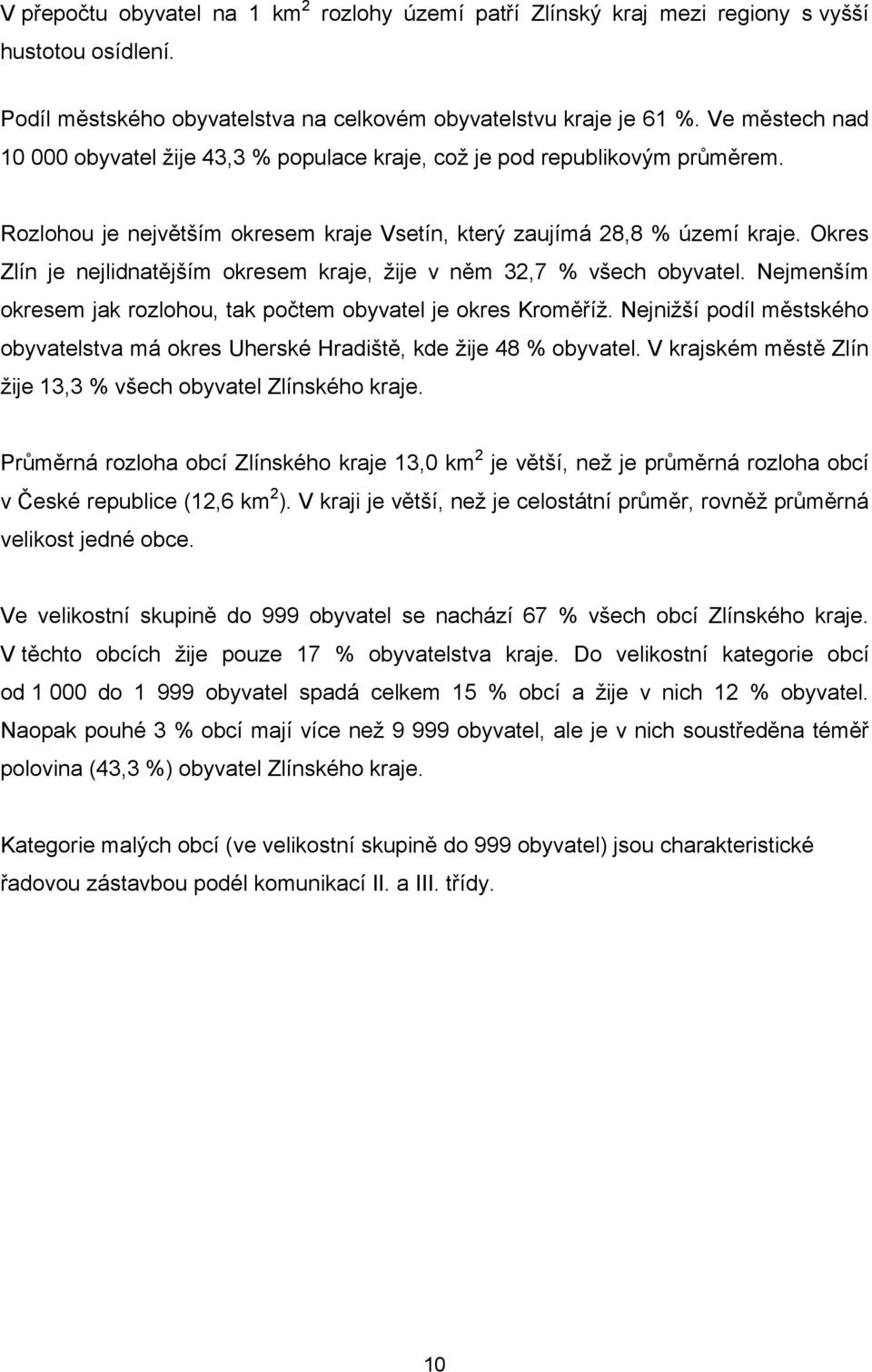 Okres Zlín je nejlidnatějším okresem kraje, žije v něm 32,7 % všech obyvatel. Nejmenším okresem jak rozlohou, tak počtem obyvatel je okres Kroměříž.