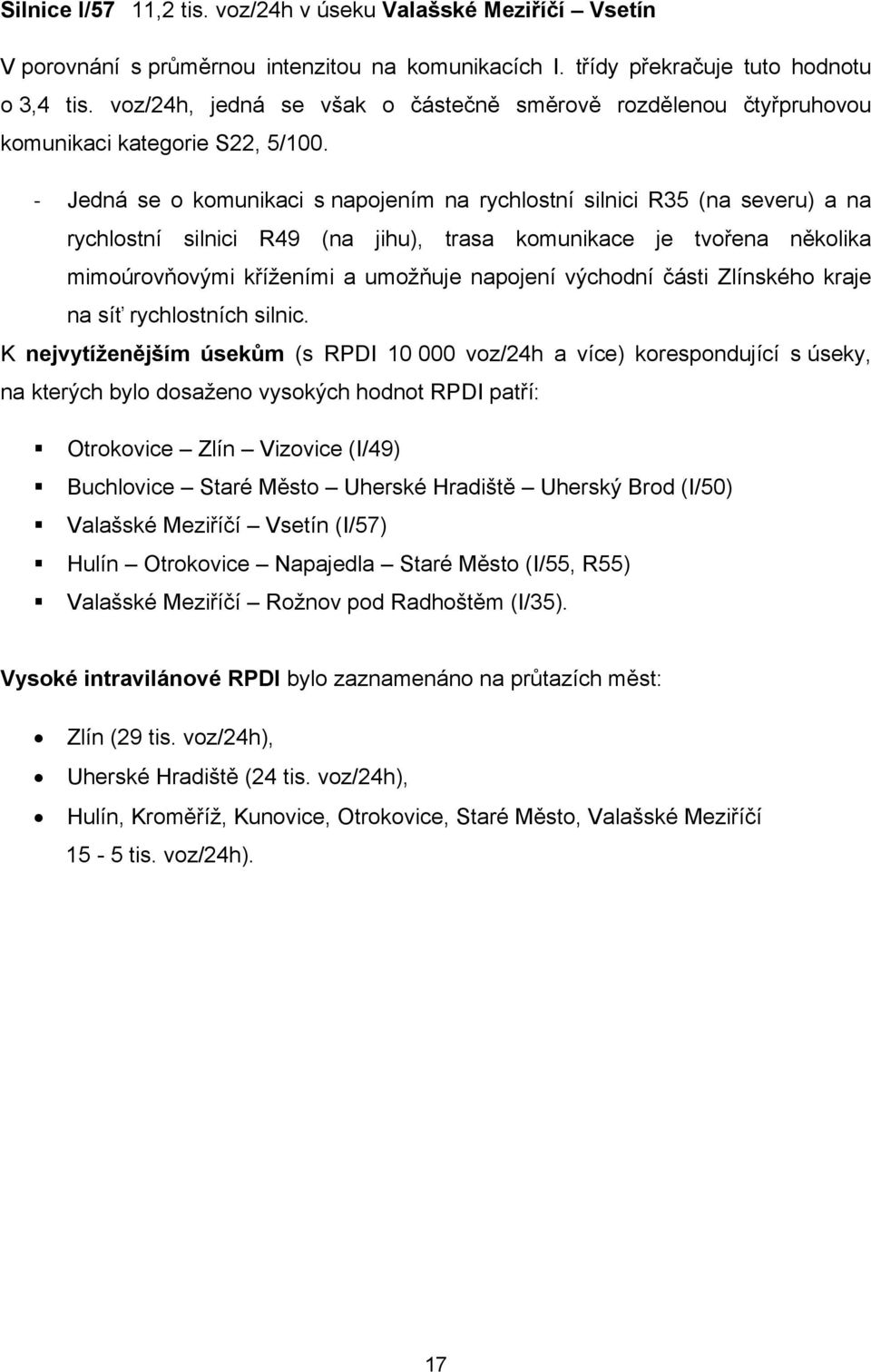 - Jedná se o komunikaci s napojením na rychlostní silnici R35 (na severu) a na rychlostní silnici R49 (na jihu), trasa komunikace je tvořena několika mimoúrovňovými kříženími a umožňuje napojení