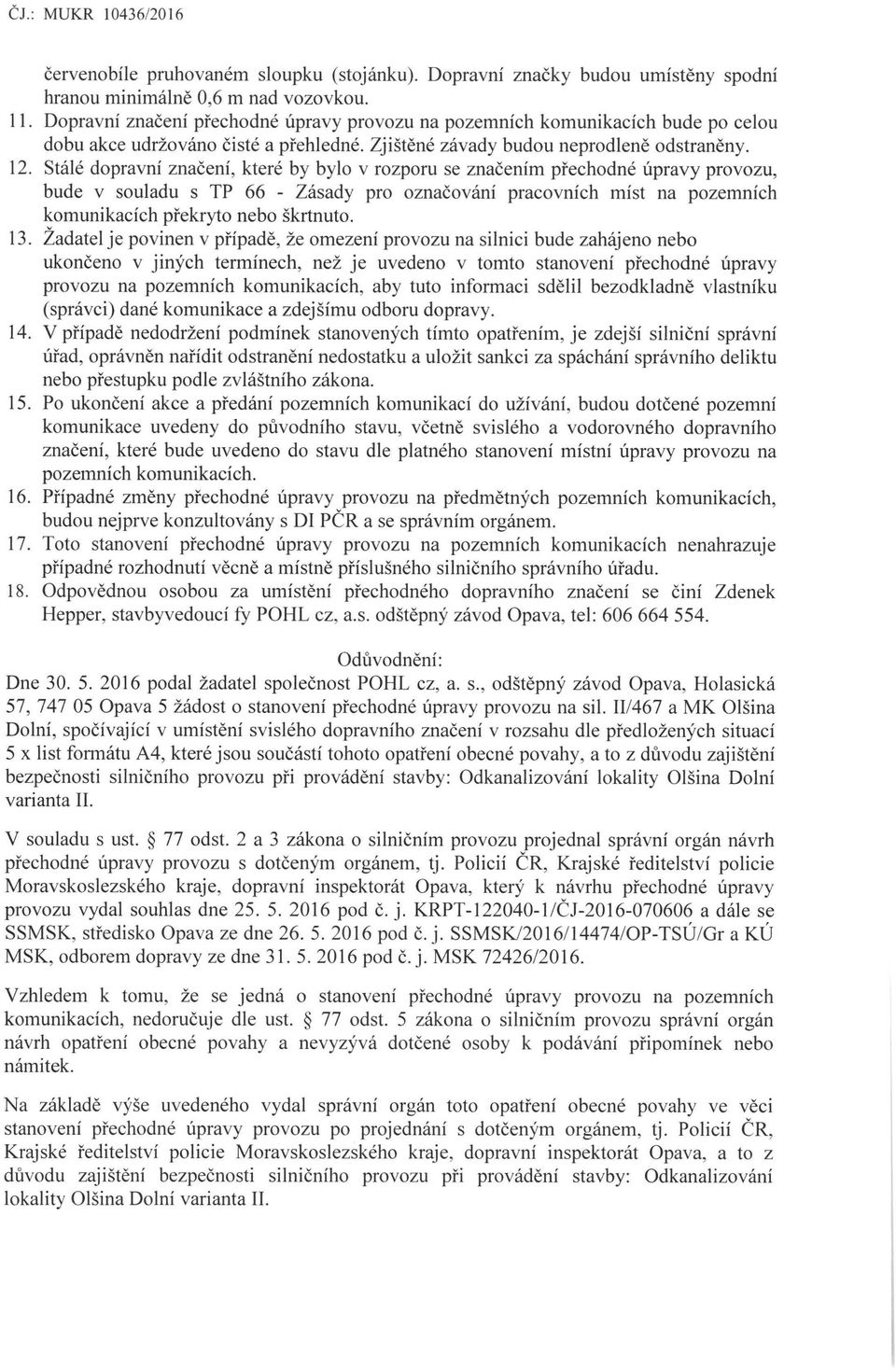 Stálé dopravní značení, které by bylo v rozporu se značením přechodné úpravy provozu, bude v souladu s TP 66 - Zásady pro označování pracovních míst na pozemních komunikacích překryto nebo škrtnuto.