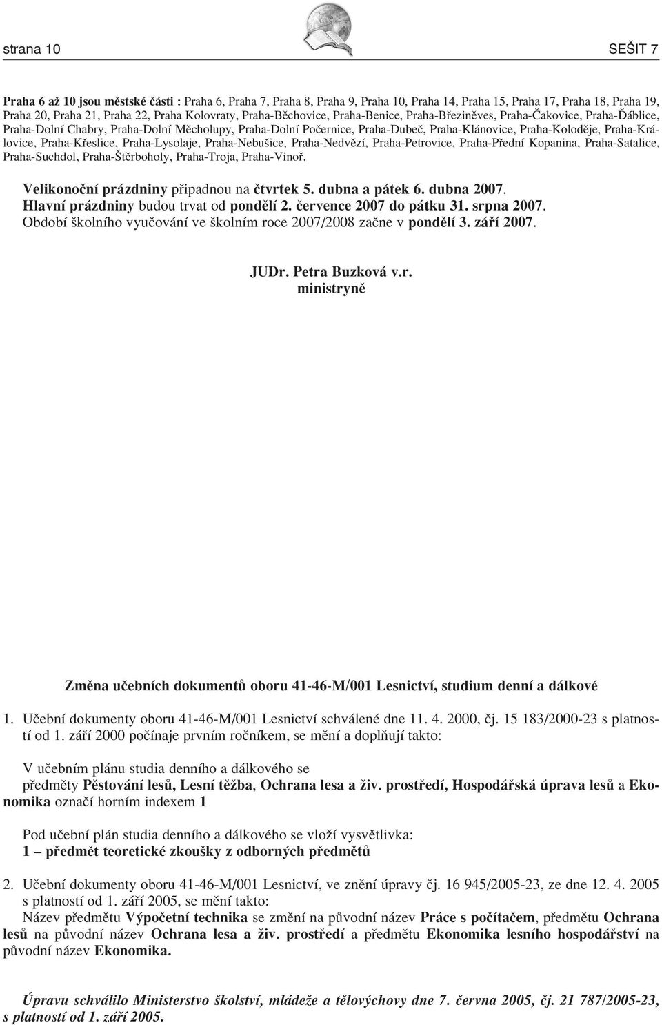 Praha-Kr - lovice, Praha-K eslice, Praha-Lysolaje, Praha-Nebuöice, Praha-NedvÏzÌ, Praha-Petrovice, Praha-P ednì Kopanina, Praha-Satalice, Praha-Suchdol, Praha-ätÏrboholy, Praha-Troja, Praha-Vino.