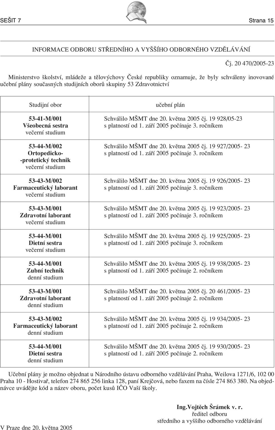 pl n 53-41-M/001 Schv lilo MäMT dne 20. kvïtna 2005 Ëj. 19 928/05-23 Vöeobecn sestra s platnostì od 1. z Ì 2005 poëìnaje 3. roënìkem veëernì studium 53-44-M/002 Schv lilo MäMT dne 20. kvïtna 2005 Ëj. 19 927/2005-23 Ortopedicko- s platnostì od 1.