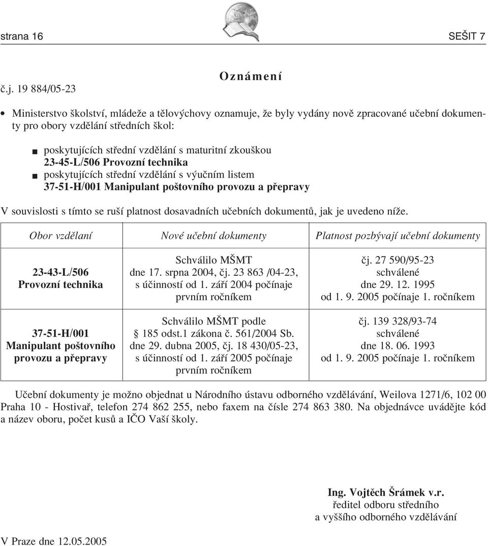 maturitnì zkouökou 23-45-L/506 ProvoznÌ technika poskytujìcìch st ednì vzdïl nì s v uënìm listem 37-51-H/001 Manipulant poötovnìho provozu a p epravy V souvislosti s tìmto se ruöì platnost