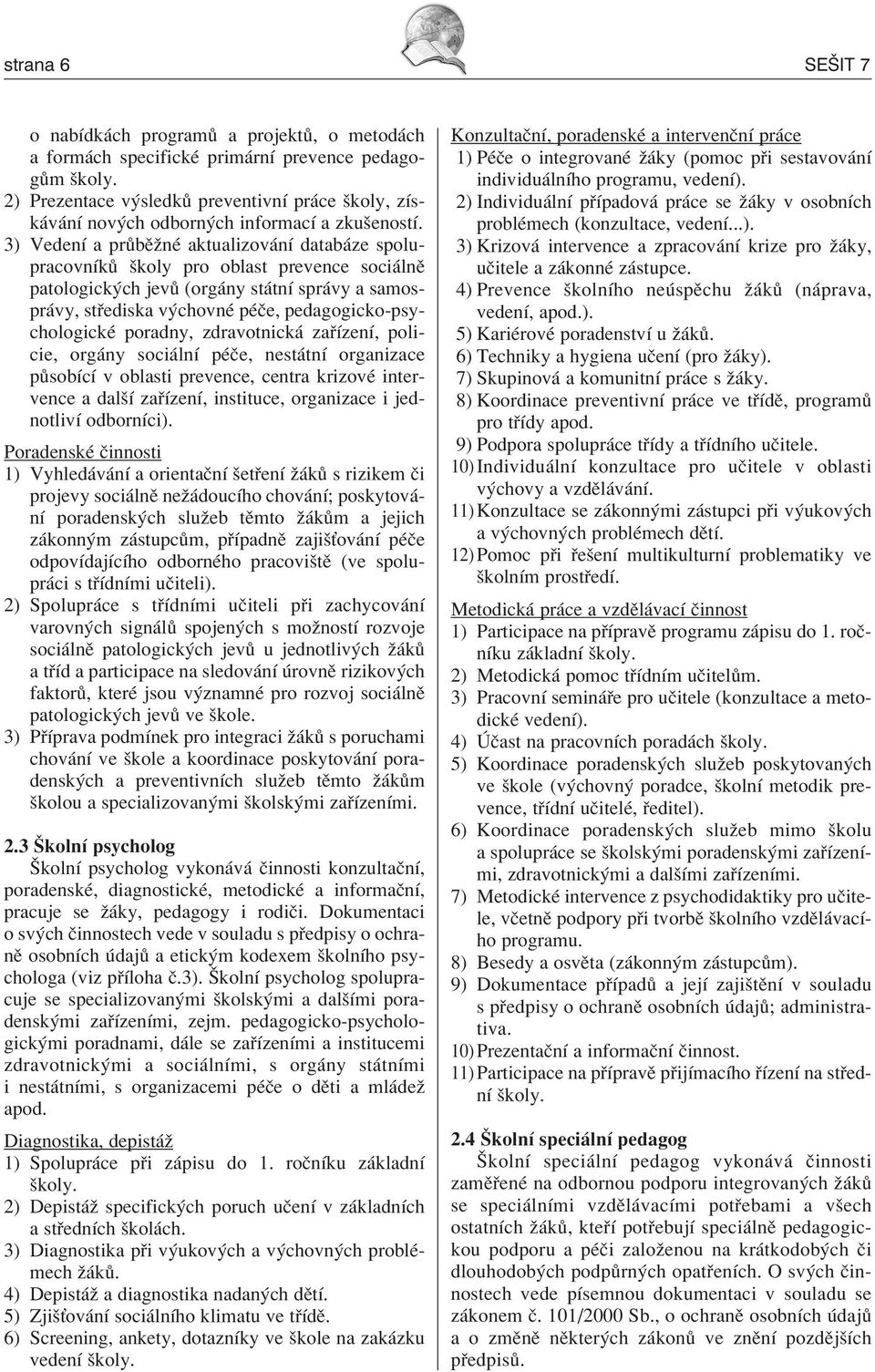 3) VedenÌ a pr bïûnè aktualizov nì datab ze spolupracovnìk ökoly pro oblast prevence soci lnï patologick ch jev (org ny st tnì spr vy a samospr vy, st ediska v chovnè pèëe, pedagogicko-psychologickè