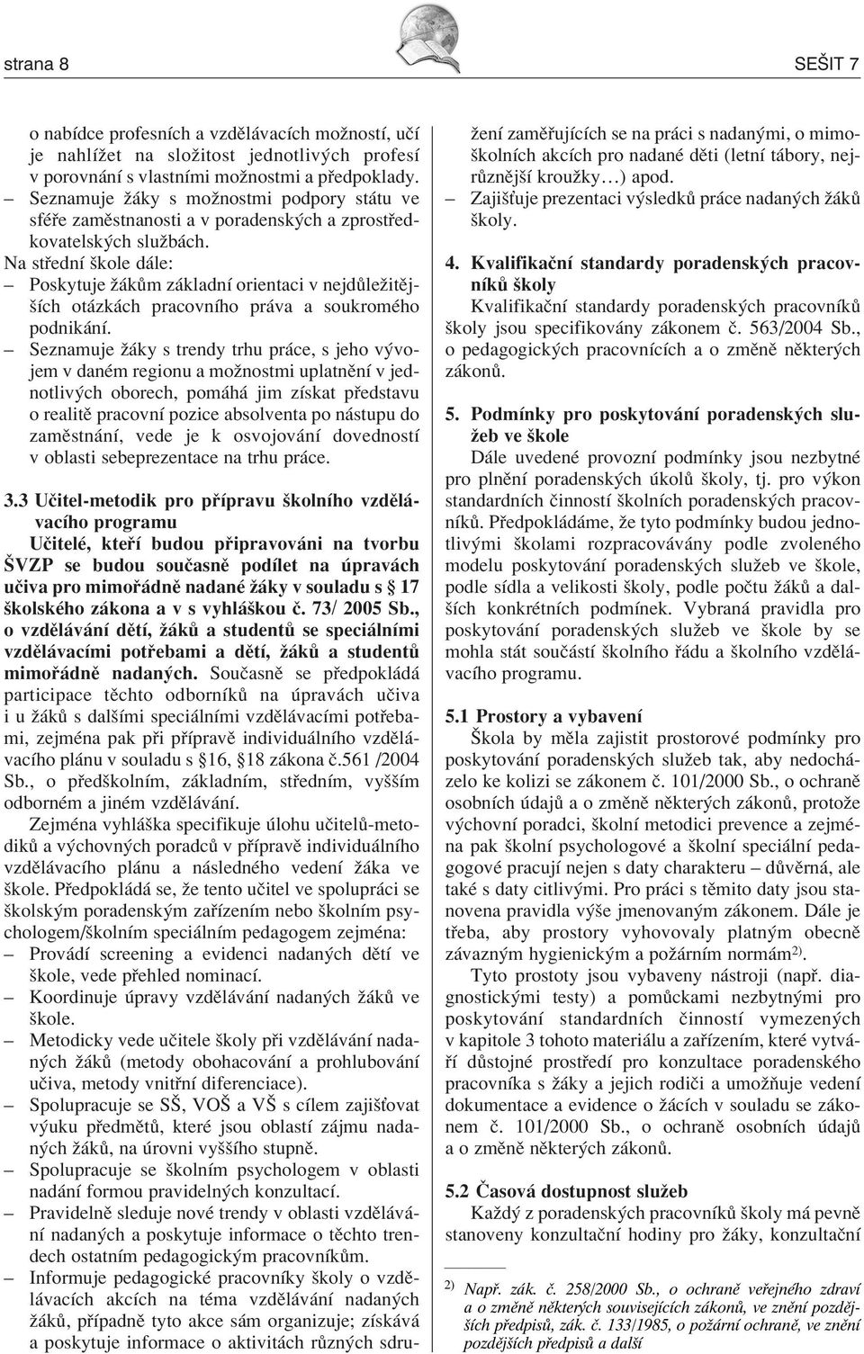 Na st ednì ökole d le: ñ Poskytuje û k m z kladnì orientaci v nejd leûitïjöìch ot zk ch pracovnìho pr va a soukromèho podnik nì.