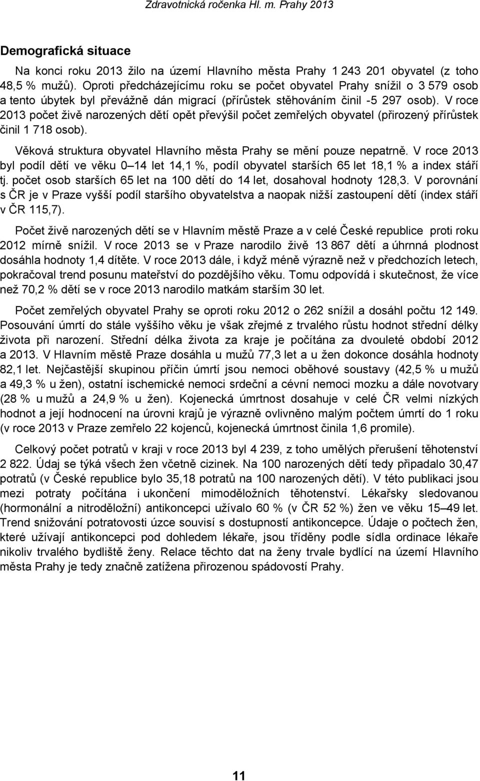 V roce 2013 počet živě narozených dětí opět převýšil počet zemřelých obyvatel (přirozený přírůstek činil 1 718 osob). Věková struktura obyvatel Hlavního města Prahy se mění pouze nepatrně.