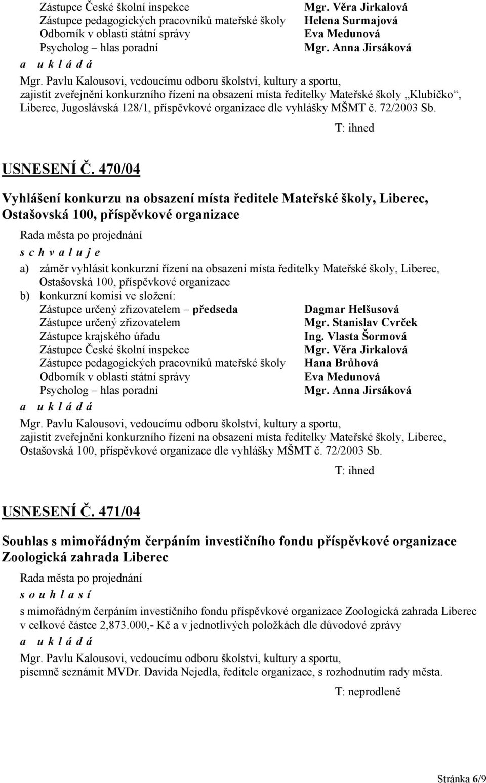 Pavlu Kalousovi, vedoucímu odboru školství, kultury a sportu, zajistit zveřejnění konkurzního řízení na obsazení místa ředitelky Mateřské školy Klubíčko, Liberec, Jugoslávská 128/1, příspěvkové