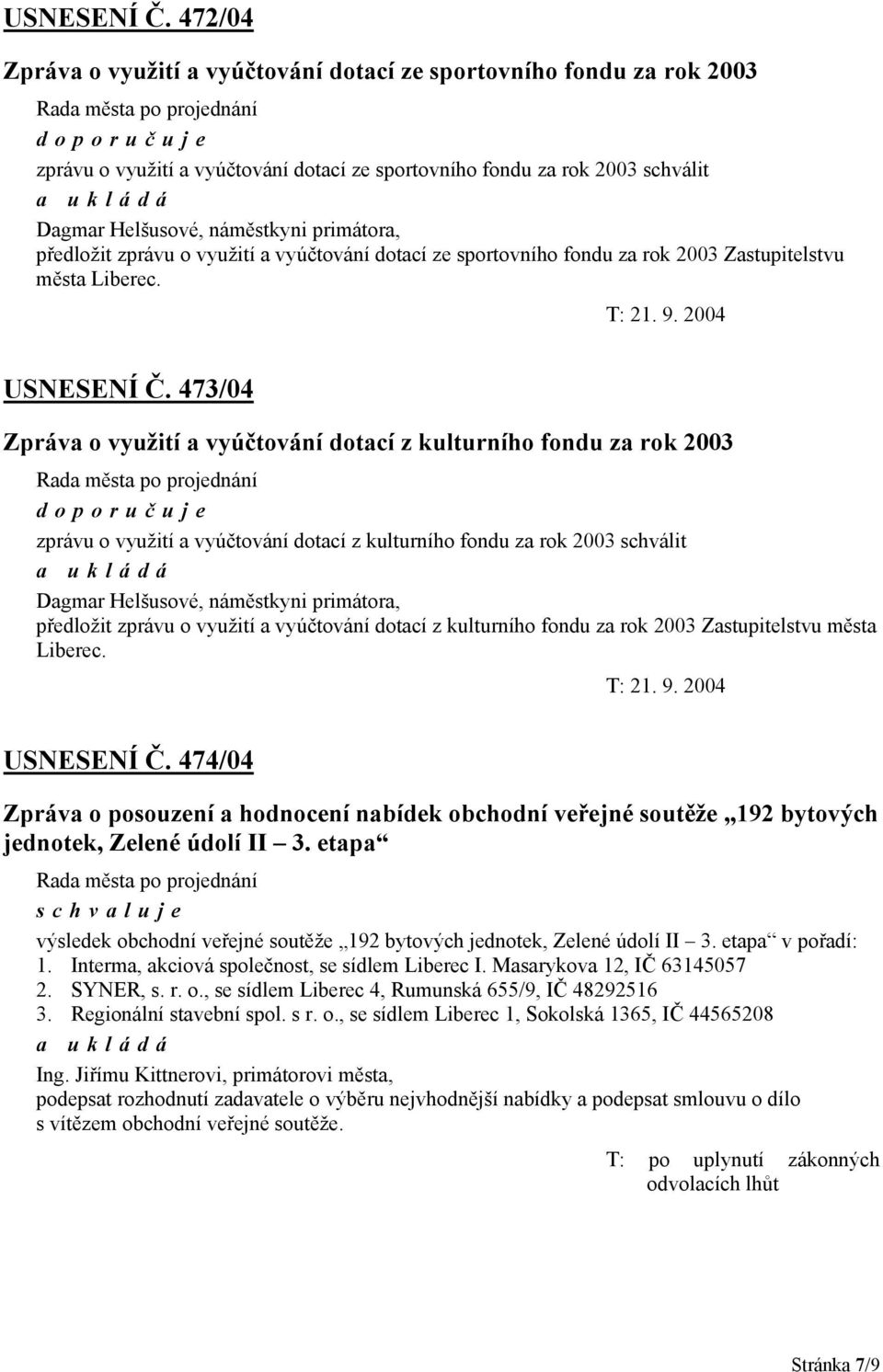 primátora, předložit zprávu o využití a vyúčtování dotací ze sportovního fondu za rok 2003 Zastupitelstvu města Liberec.