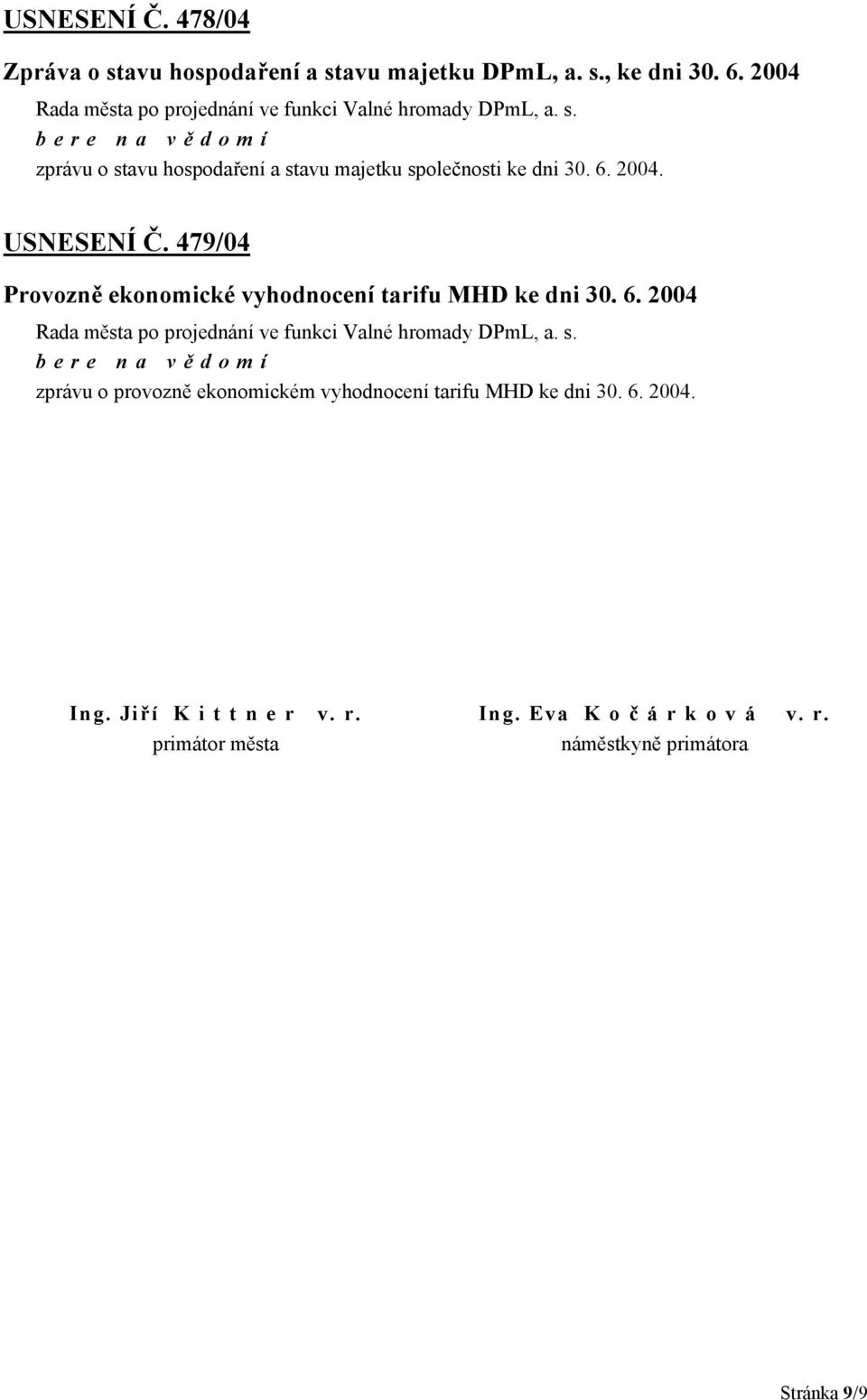 bere na vě domí zprávu o provozně ekonomickém vyhodnocení tarifu MHD ke dni 30. 6. 2004. Ing. Jiří K i t t n e r v. r. Ing. Eva K o č á r k o v á v.