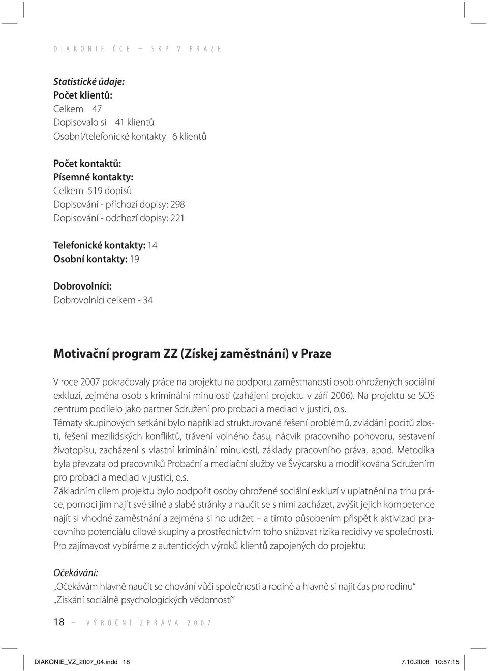 projektu na podporu zaměstnanosti osob ohrožených sociální exkluzí, zejména osob s kriminální minulostí (zahájení projektu v září 2006).