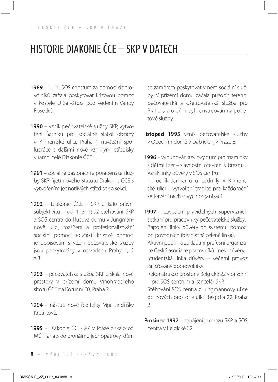 1991 sociálně pastorační a poradenské služby SKP řijetí nového statutu Diakonie ČCE s vytvořením jednotlivých středisek a sekcí. 1992 Diakonie ČCE SKP získalo právní subjektivitu od 1. 3.