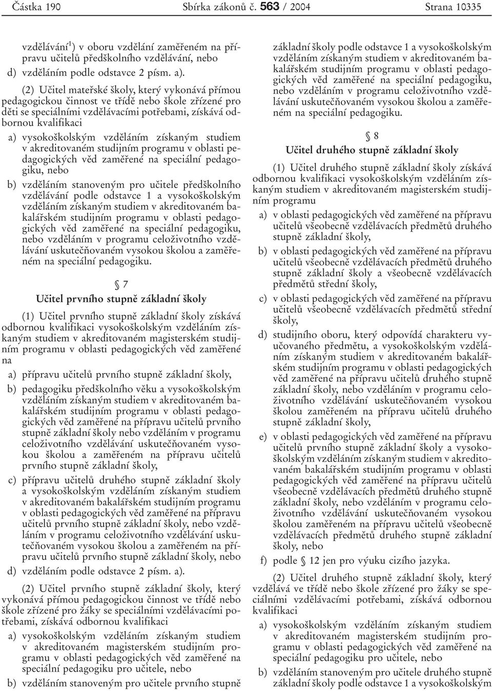 (2) Ucدitel materدskeآ sدkoly, kteryآ vykonaآvaآ prد آmou pedagogickou cدinnost ve trد آdeد nebo sدkole zrد آzeneآ pro deدti se speciaآln آmi vzdeدlaآvac آmi potrدebami, z آskaآvaآ odbornou