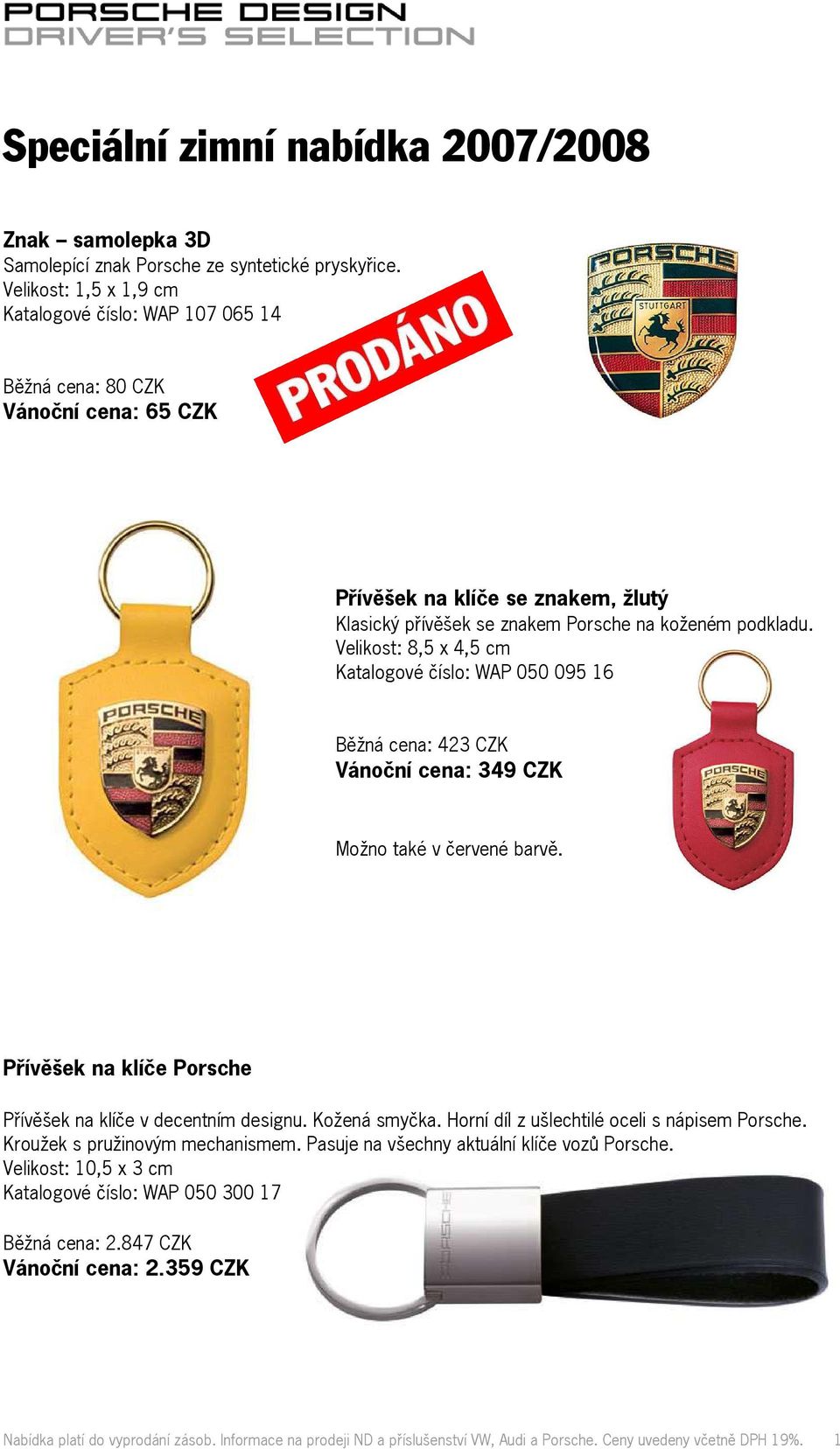 Velikost: 8,5 x 4,5 cm Katalogové číslo: WAP 050 095 16 Běžná cena: 423 CZK Vánoční cena: 349 CZK Možno také v červené barvě. Přívěšek na klíče Porsche Přívěšek na klíče v decentním designu.