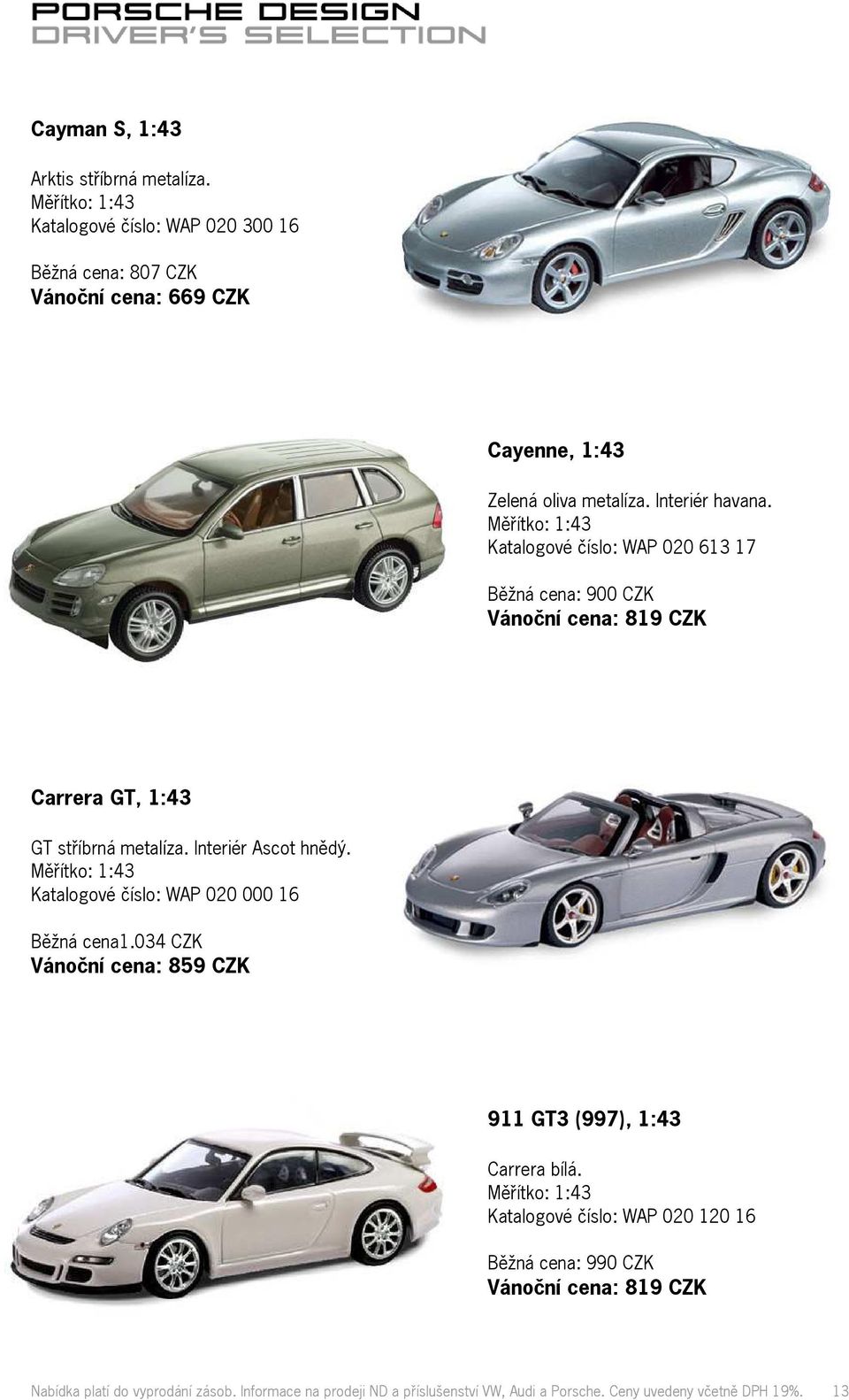 Katalogové číslo: WAP 020 000 16 Běžná cena1.034 CZK Vánoční cena: 859 CZK 911 GT3 (997), 1:43 Carrera bílá.