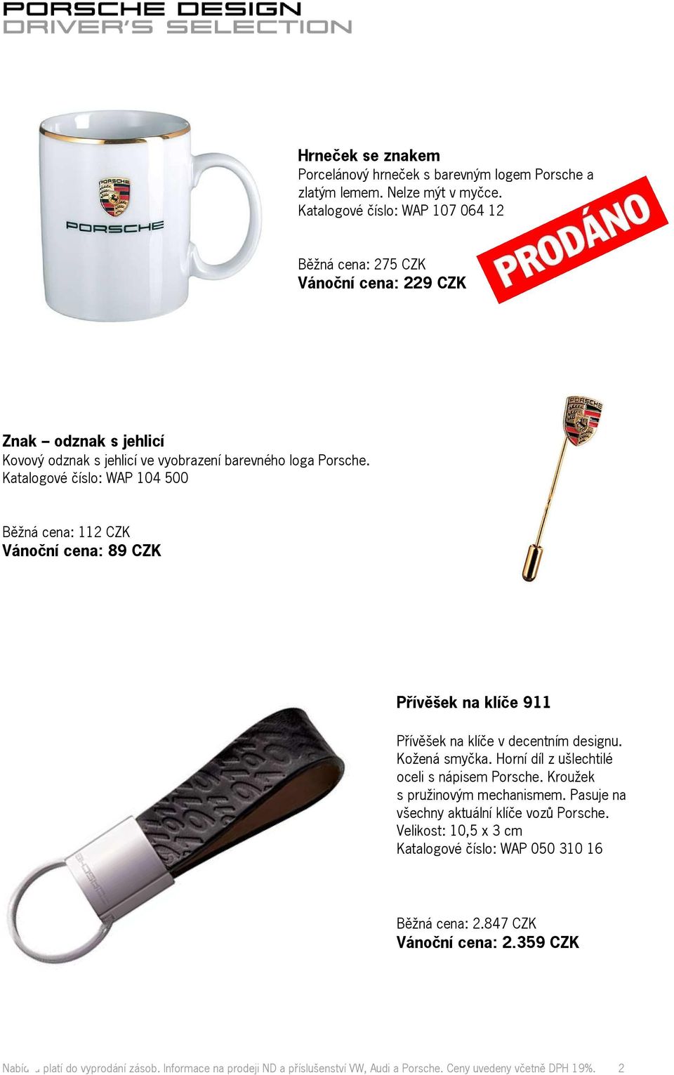 Katalogové číslo: WAP 104 500 Běžná cena: 112 CZK Vánoční cena: 89 CZK Přívěšek na klíče 911 Přívěšek na klíče v decentním designu. Kožená smyčka.