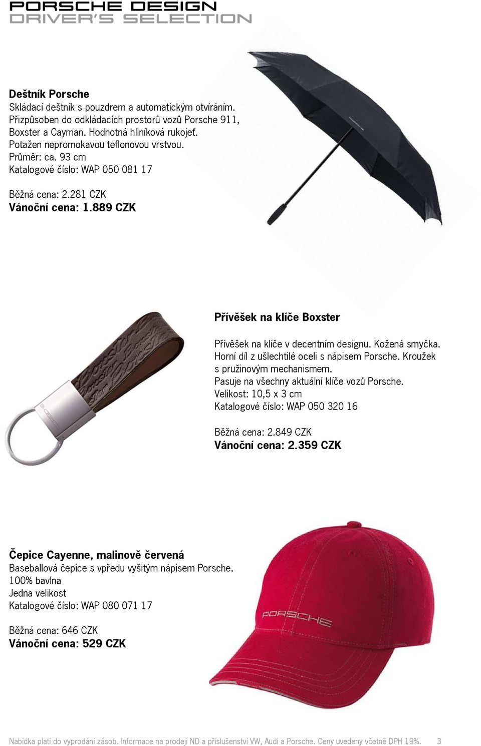 889 CZK Přívěšek na klíče Boxster Přívěšek na klíče v decentním designu. Kožená smyčka. Horní díl z ušlechtilé oceli s nápisem Porsche. Kroužek s pružinovým mechanismem.