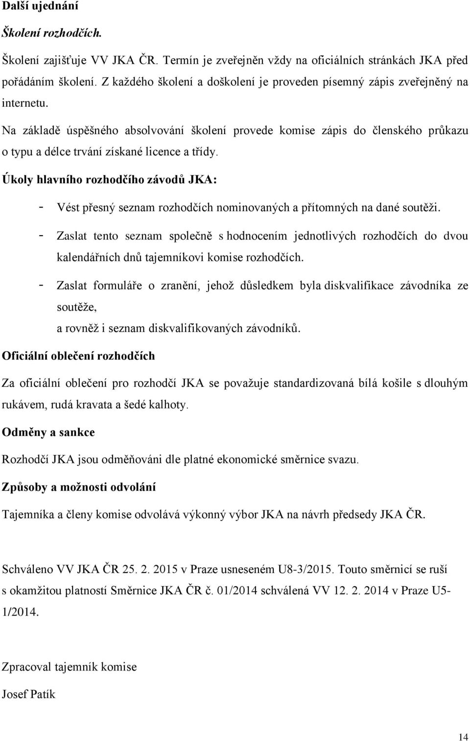 Na základě úspěšného absolvování školení provede komise zápis do členského průkazu o typu a délce trvání získané licence a třídy.