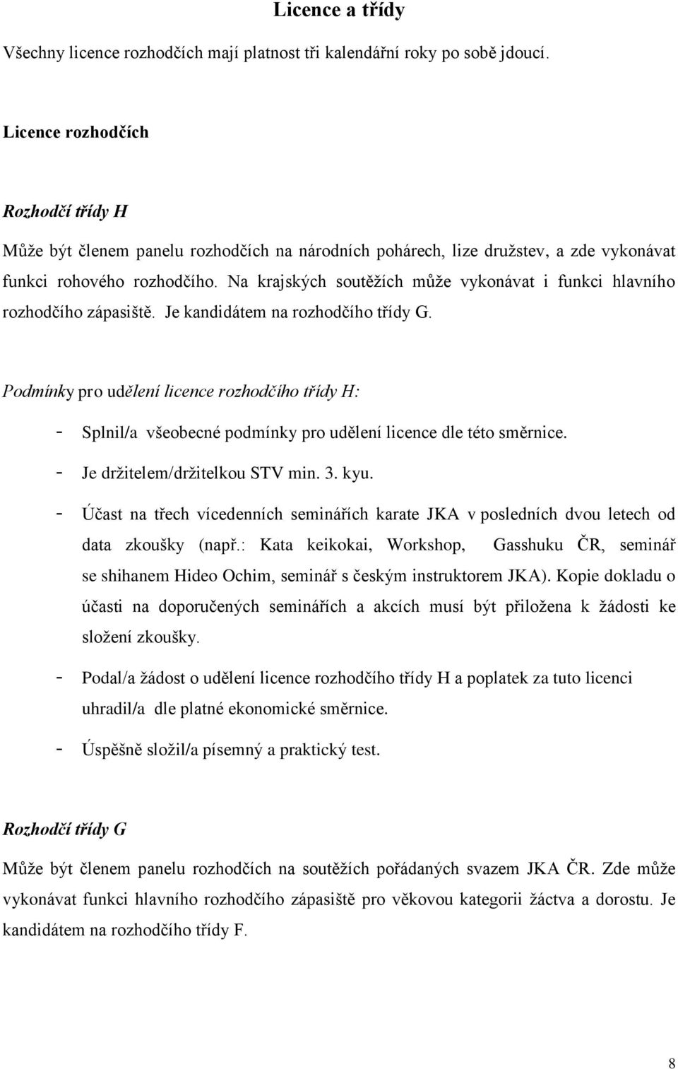 Na krajských soutěžích může vykonávat i funkci hlavního rozhodčího zápasiště. Je kandidátem na rozhodčího třídy G.