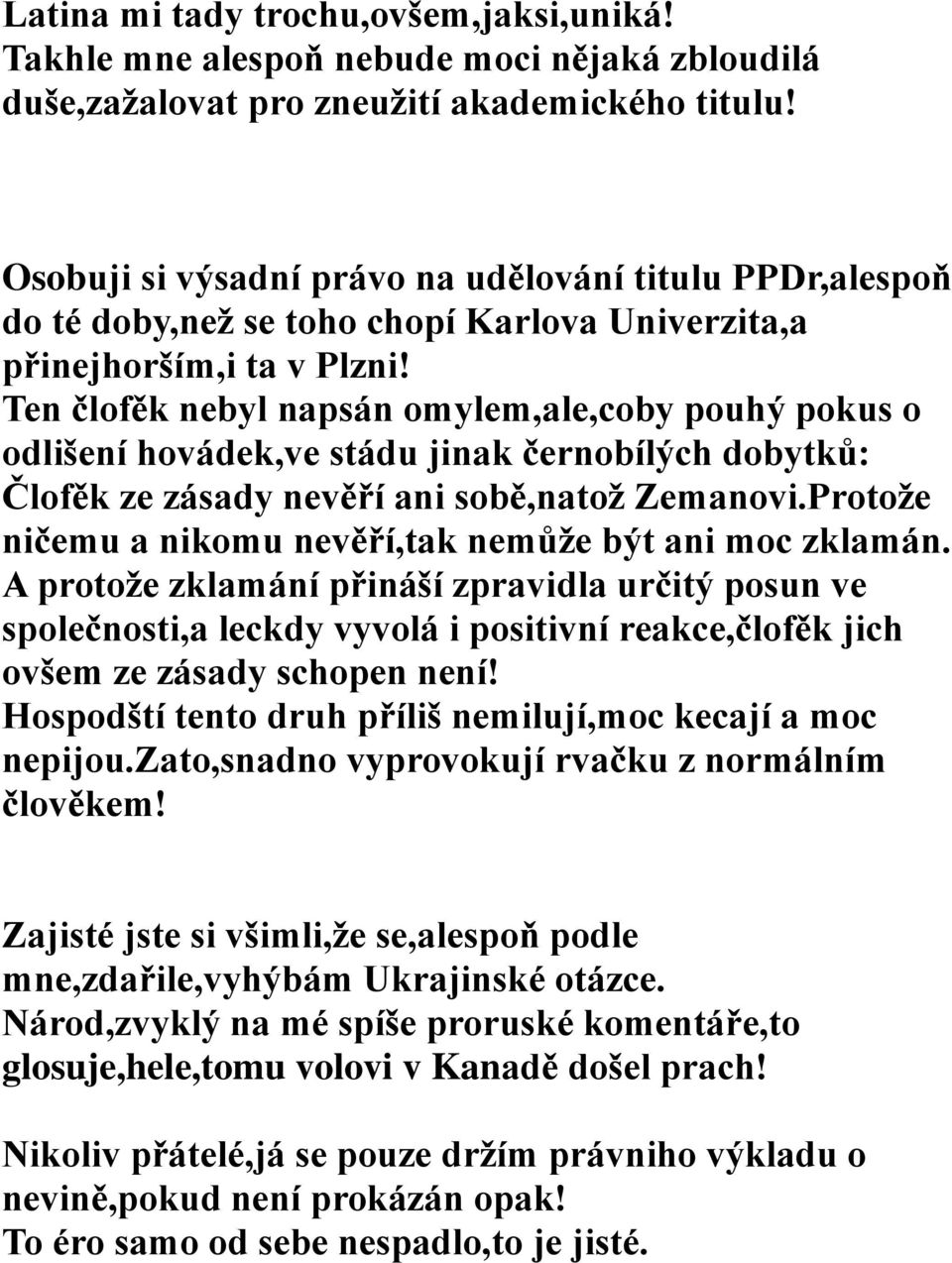 Ten člofěk nebyl napsán omylem,ale,coby pouhý pokus o odlišení hovádek,ve stádu jinak černobílých dobytků: Člofěk ze zásady nevěří ani sobě,natož Zemanovi.