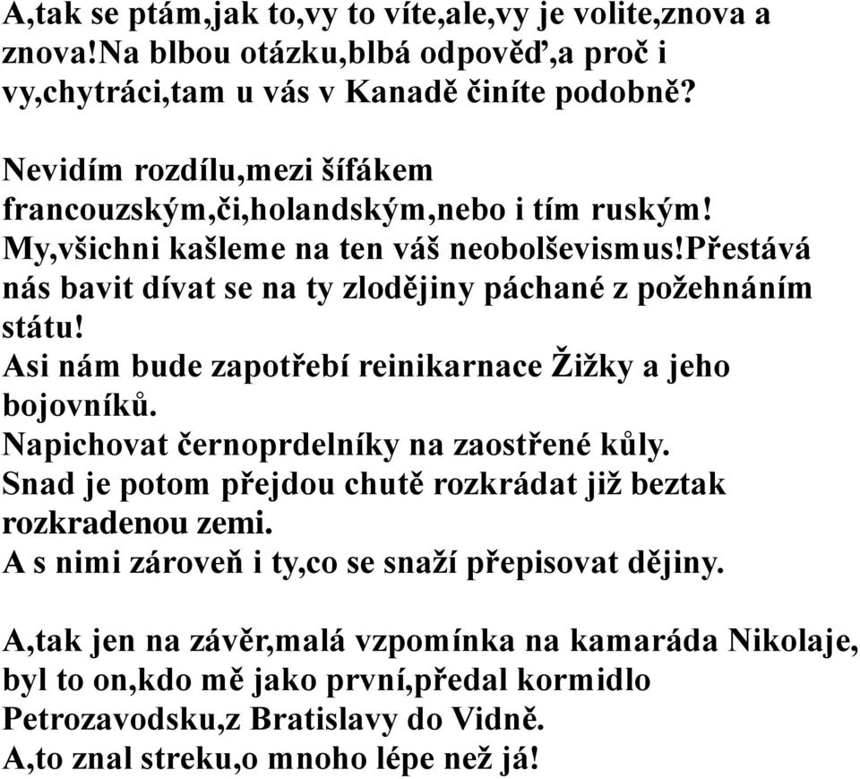 přestává nás bavit dívat se na ty zlodějiny páchané z požehnáním státu! Asi nám bude zapotřebí reinikarnace Žižky a jeho bojovníků. Napichovat černoprdelníky na zaostřené kůly.