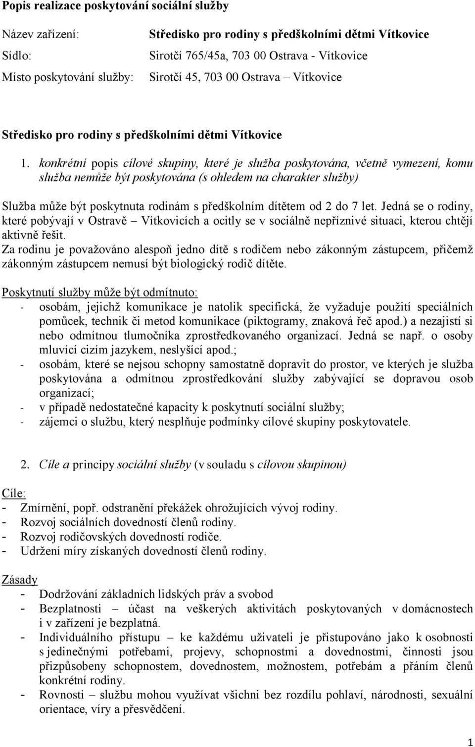 konkrétní popis cílové skupiny, které je služba poskytována, včetně vymezení, komu služba nemůže být poskytována (s ohledem na charakter služby) Služba může být poskytnuta rodinám s předškolním