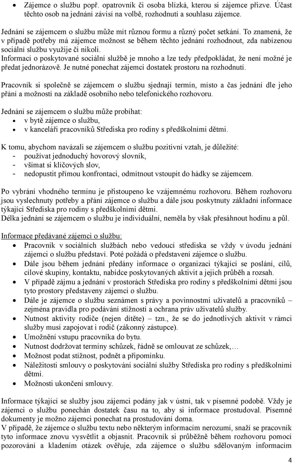 To znamená, že v případě potřeby má zájemce možnost se během těchto jednání rozhodnout, zda nabízenou sociální službu využije či nikoli.