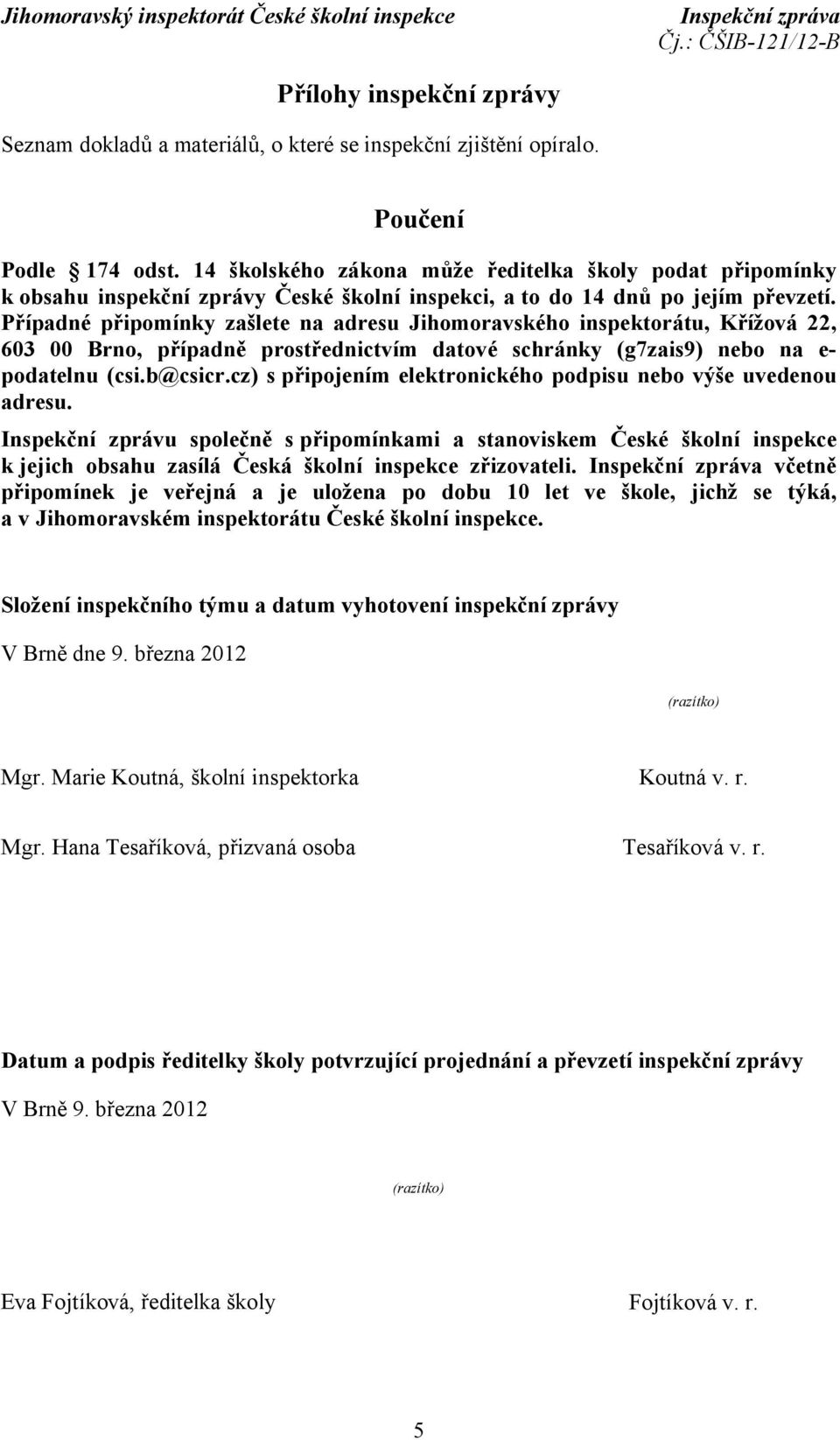 Případné připomínky zašlete na adresu Jihomoravského inspektorátu, Křížová 22, 603 00 Brno, případně prostřednictvím datové schránky (g7zais9) nebo na e- podatelnu (csi.b@csicr.