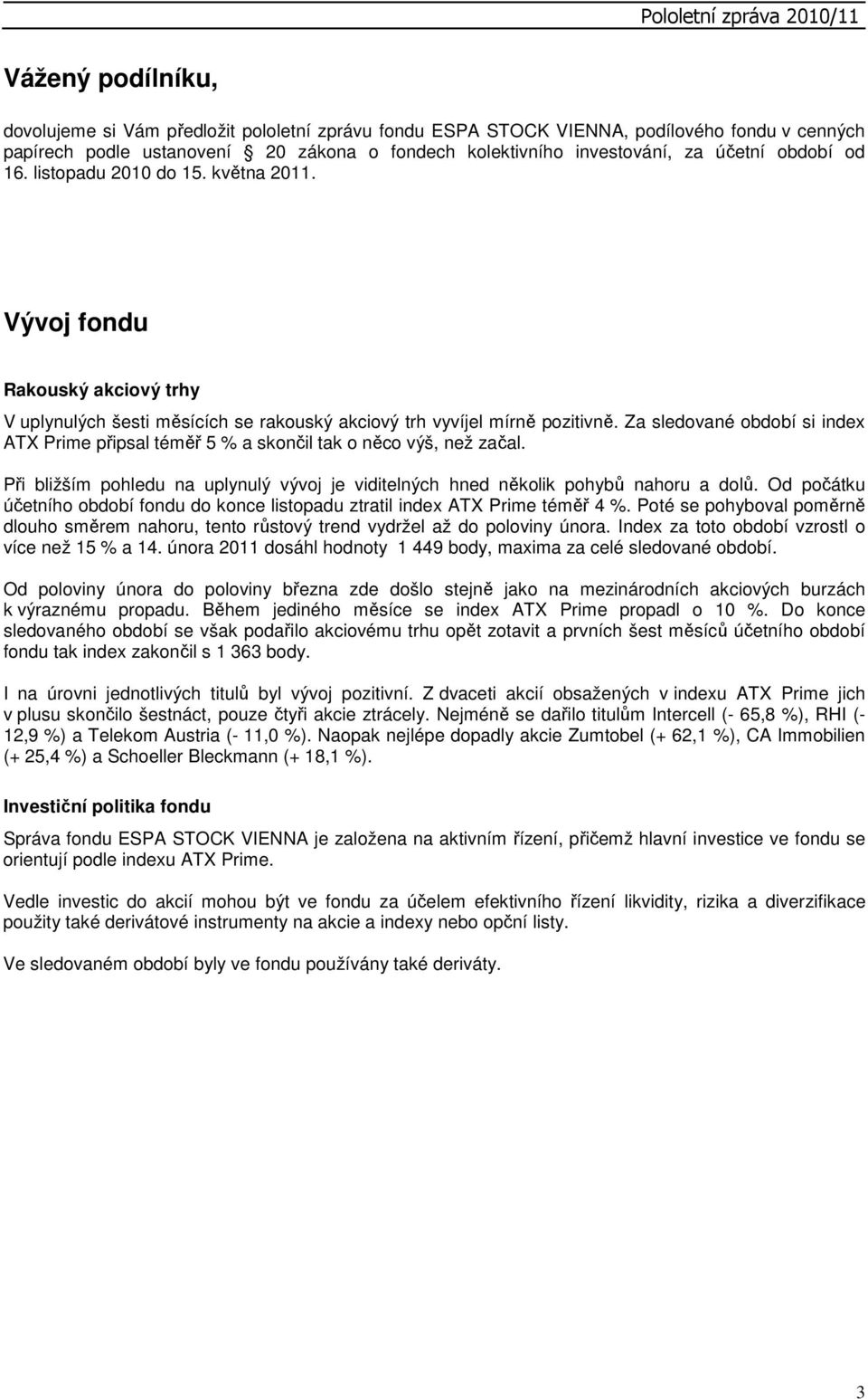 Za sledované období si index ATX Prime připsal téměř 5 % a skončil tak o něco výš, než začal. Při bližším pohledu na uplynulý vývoj je viditelných hned několik pohybů nahoru a dolů.