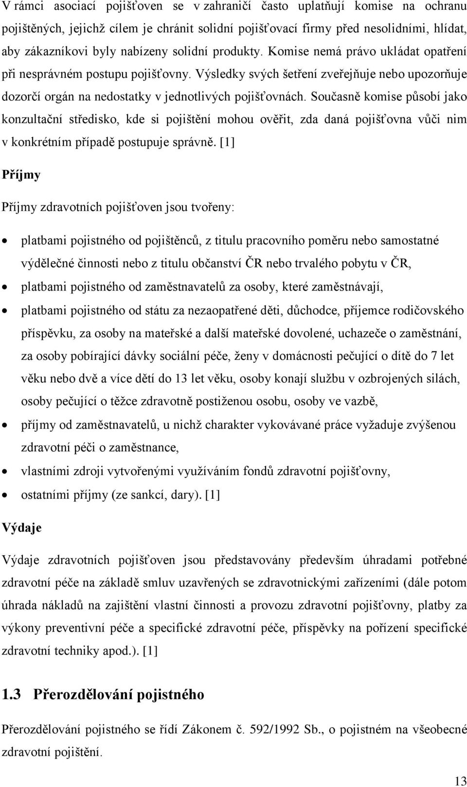 Současně komise působí jako konzultační středisko, kde si pojištění mohou ověřit, zda daná pojišťovna vůči nim v konkrétním případě postupuje správně.