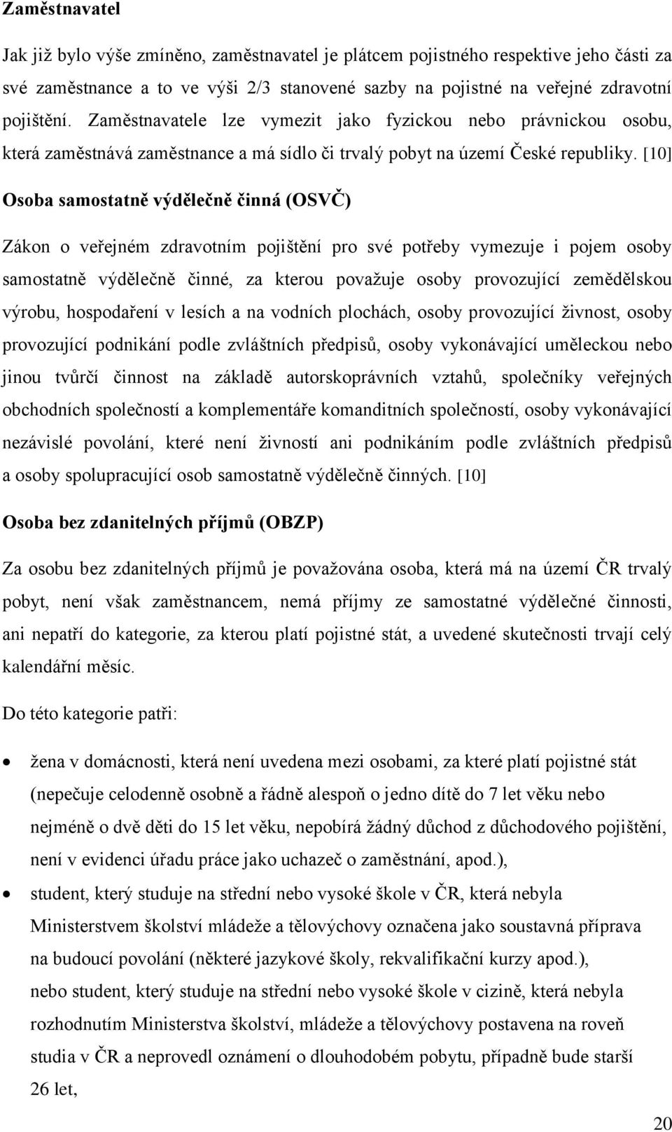 [10] Osoba samostatně výdělečně činná (OSVČ) Zákon o veřejném zdravotním pojištění pro své potřeby vymezuje i pojem osoby samostatně výdělečně činné, za kterou považuje osoby provozující zemědělskou