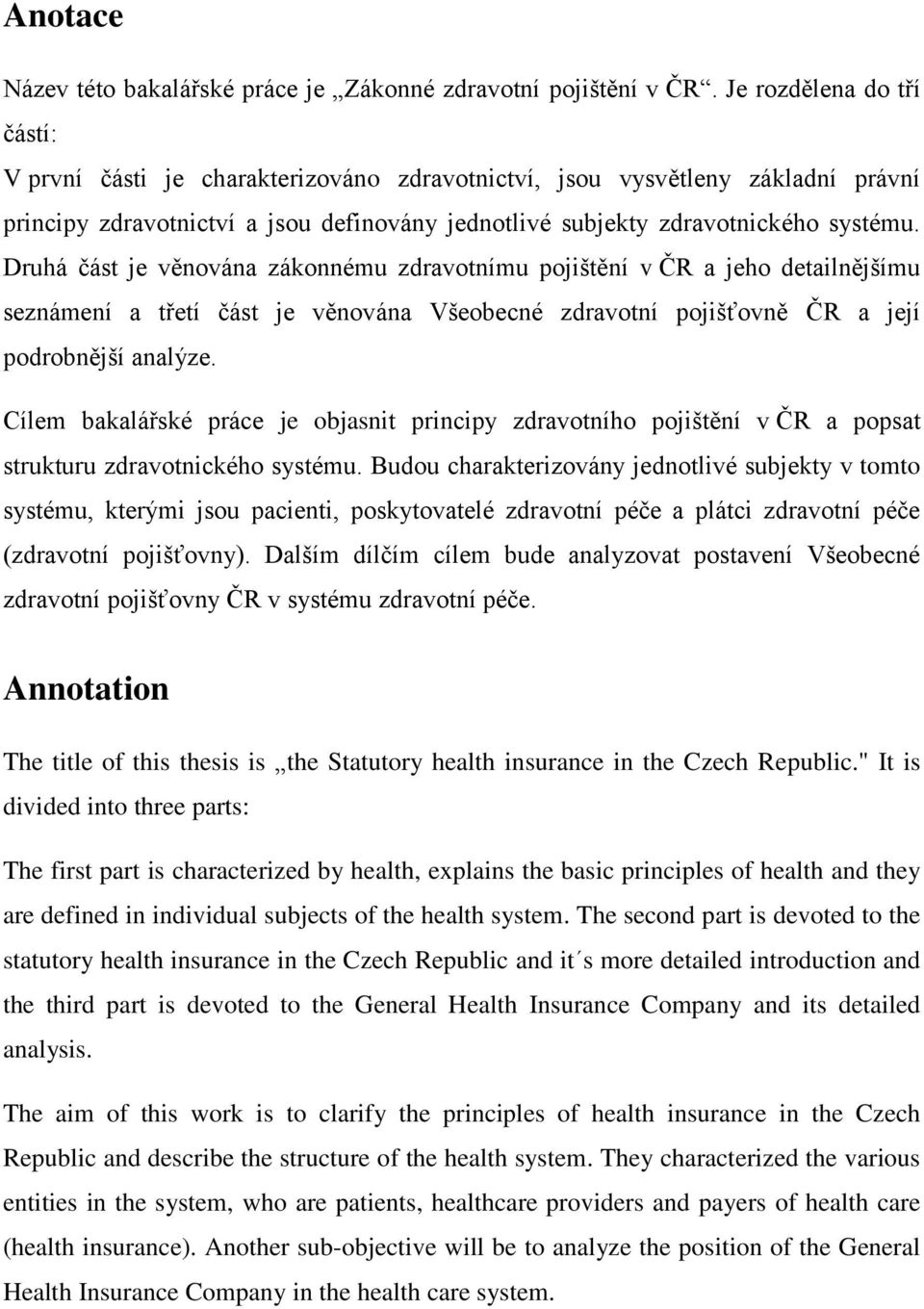 Druhá část je věnována zákonnému zdravotnímu pojištění v ČR a jeho detailnějšímu seznámení a třetí část je věnována Všeobecné zdravotní pojišťovně ČR a její podrobnější analýze.
