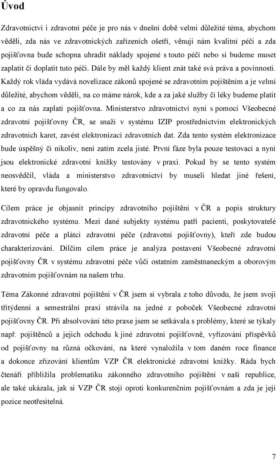 Každý rok vláda vydává novelizace zákonů spojené se zdravotním pojištěním a je velmi důležité, abychom věděli, na co máme nárok, kde a za jaké služby či léky budeme platit a co za nás zaplatí