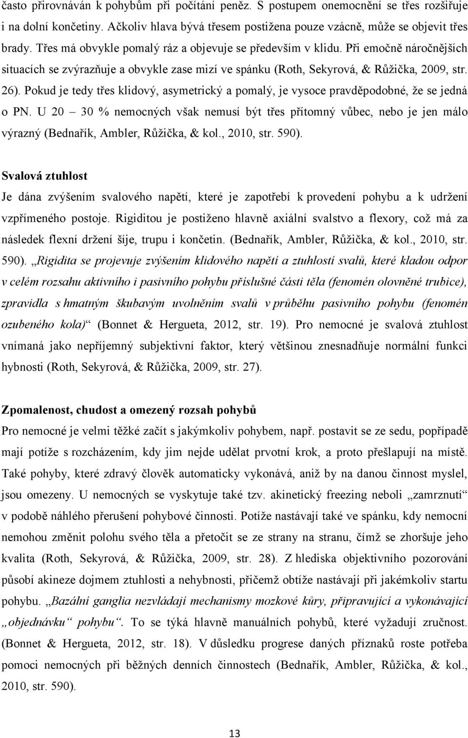 Pokud je tedy třes klidový, asymetrický a pomalý, je vysoce pravděpodobné, že se jedná o PN.