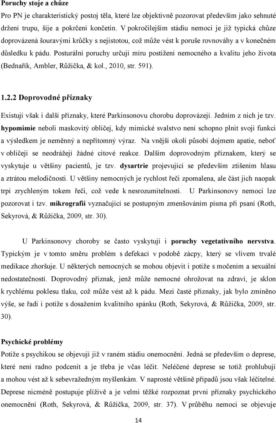 Posturální poruchy určují míru postižení nemocného a kvalitu jeho života (Bednařík, Ambler, Růžička, & kol., 20