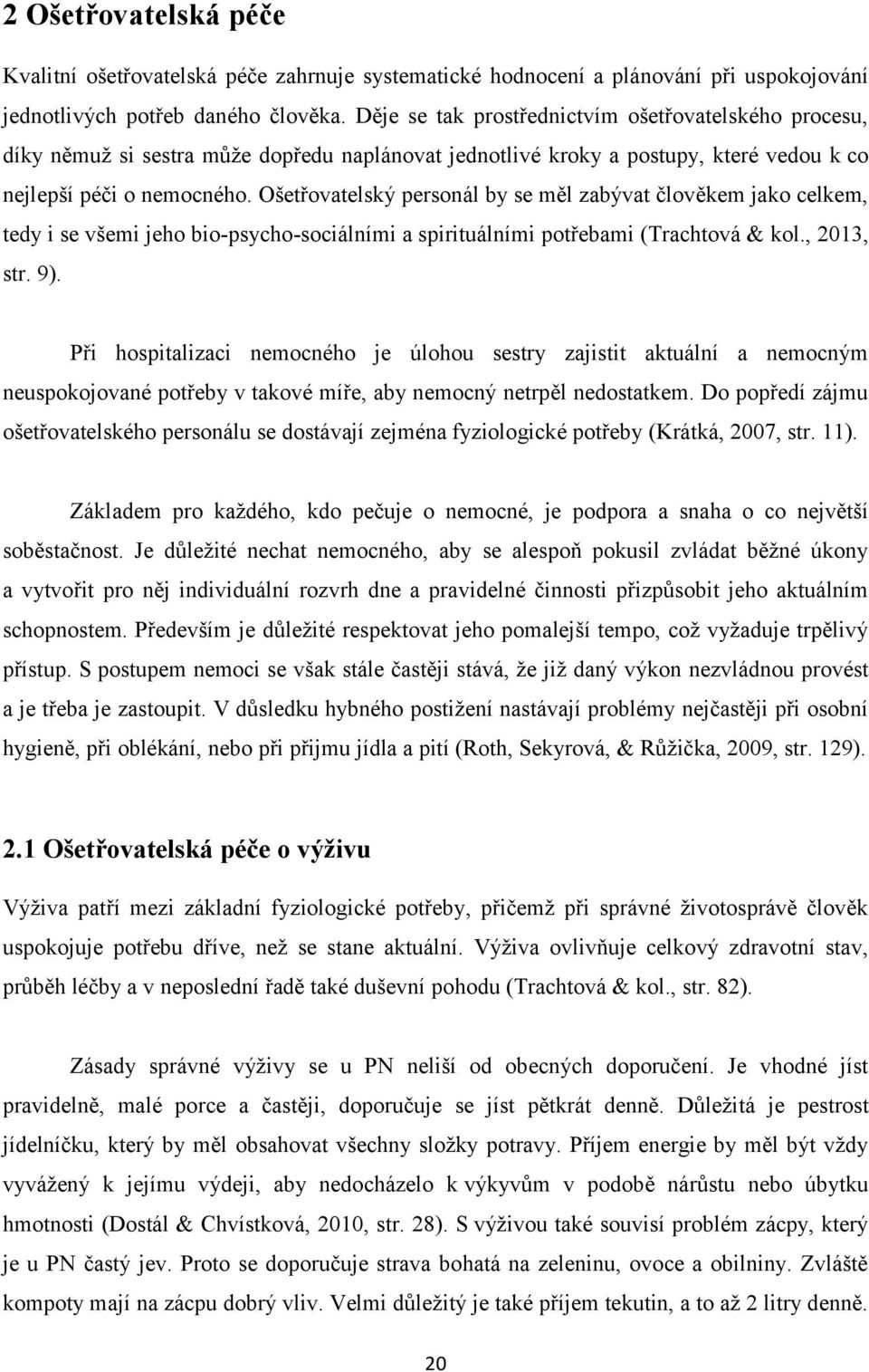 Ošetřovatelský personál by se měl zabývat člověkem jako celkem, tedy i se všemi jeho bio-psycho-sociálními a spirituálními potřebami (Trachtová & kol., 2013, str. 9).