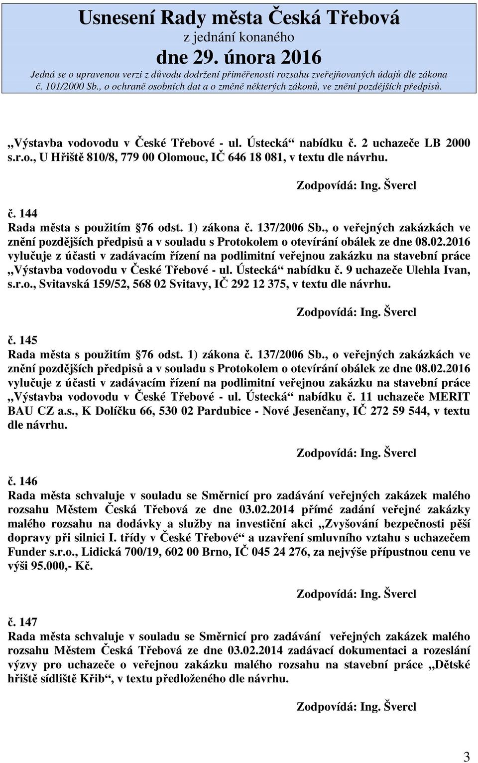 11 uchazeče MERIT BAU CZ a.s., K Dolíčku 66, 530 02 Pardubice - Nové Jesenčany, IČ 272 59 544, v textu dle návrhu. č. 146 rozsahu Městem Česká Třebová ze dne 03.02.2014 přímé zadání veřejné zakázky malého rozsahu na dodávky a služby na investiční akci Zvyšování bezpečnosti pěší dopravy při silnici I.